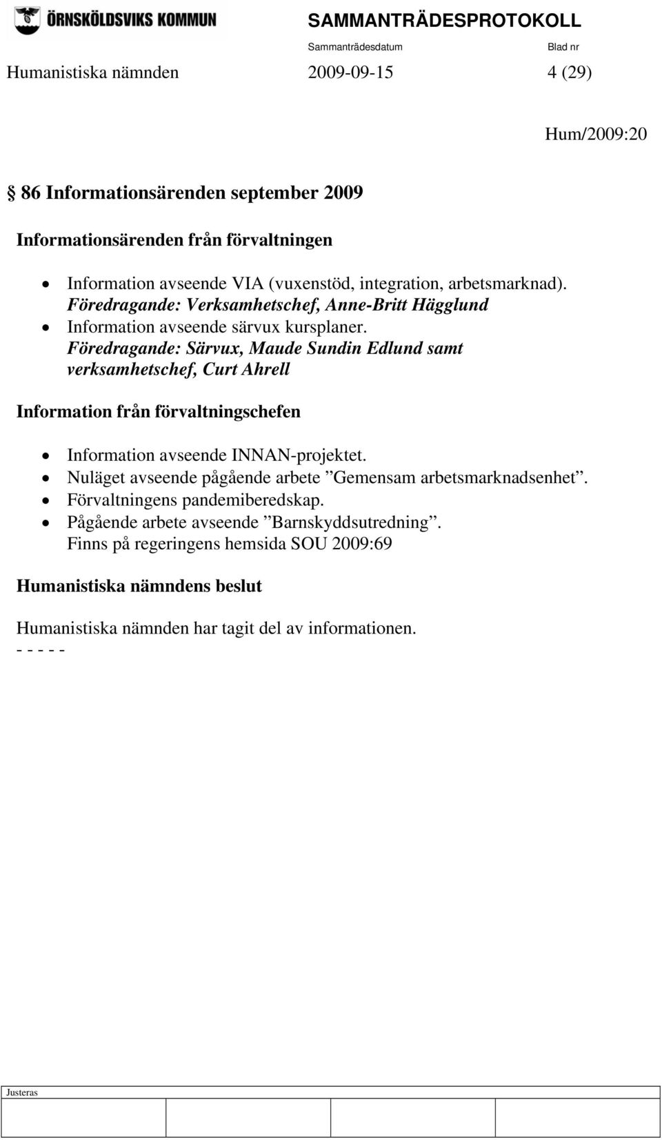 Föredragande: Särvux, Maude Sundin Edlund samt verksamhetschef, Curt Ahrell Information från förvaltningschefen Information avseende INNAN-projektet.