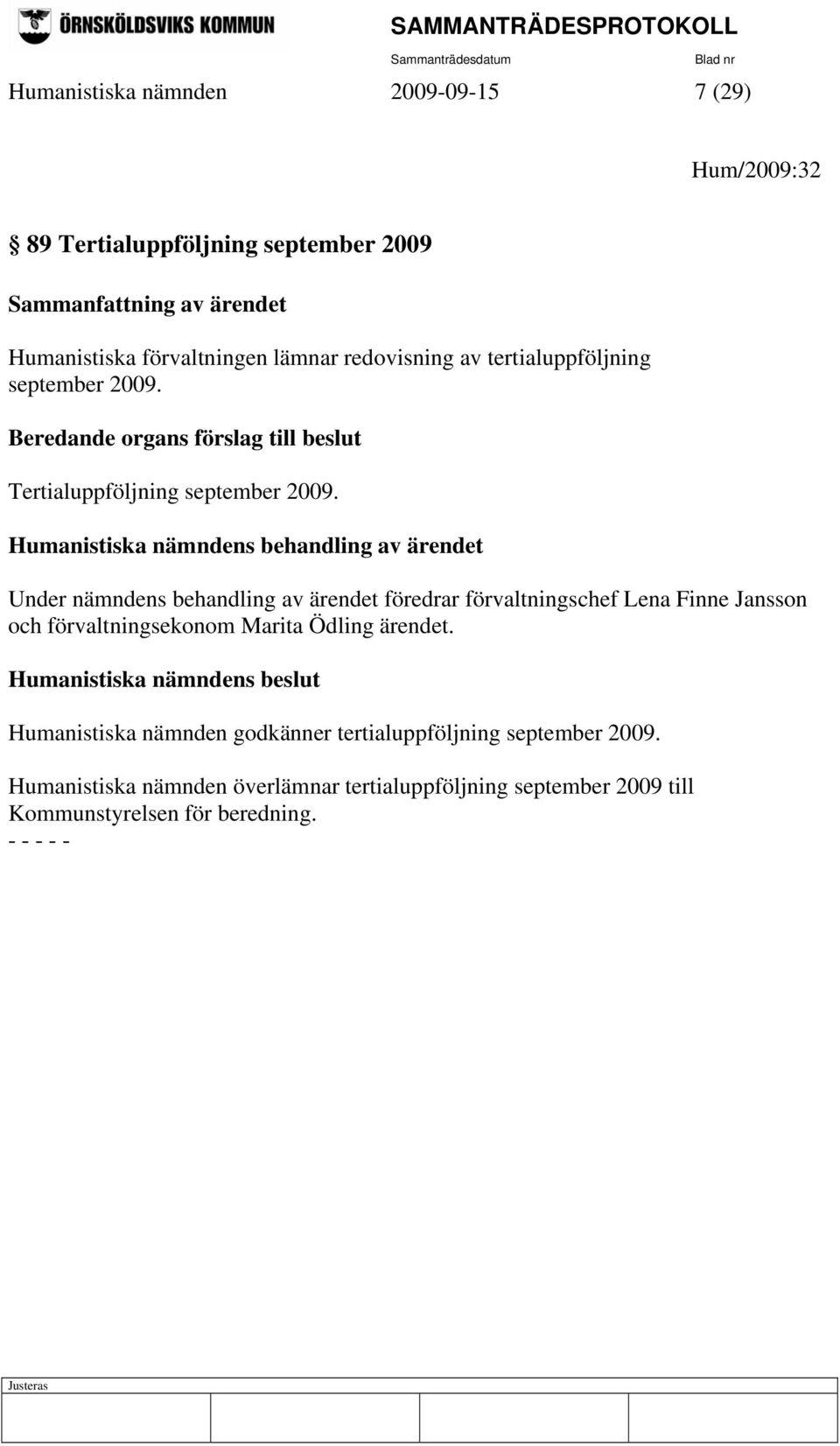Humanistiska nämndens behandling av ärendet Under nämndens behandling av ärendet föredrar förvaltningschef Lena Finne Jansson och förvaltningsekonom