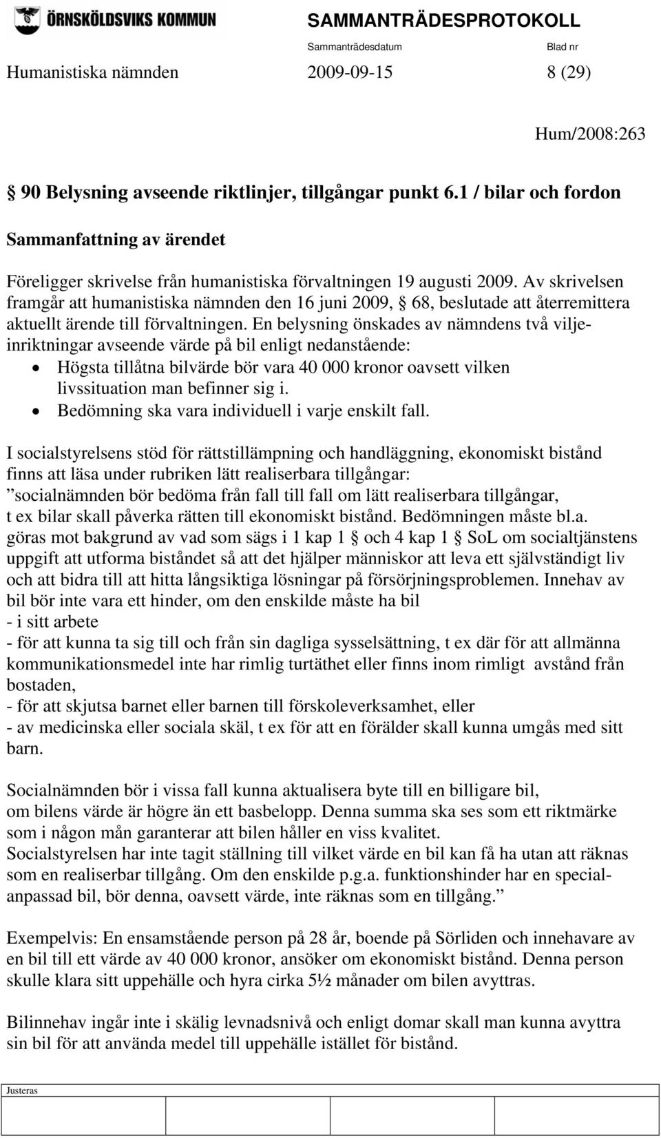Av skrivelsen framgår att humanistiska nämnden den 16 juni 2009, 68, beslutade att återremittera aktuellt ärende till förvaltningen.