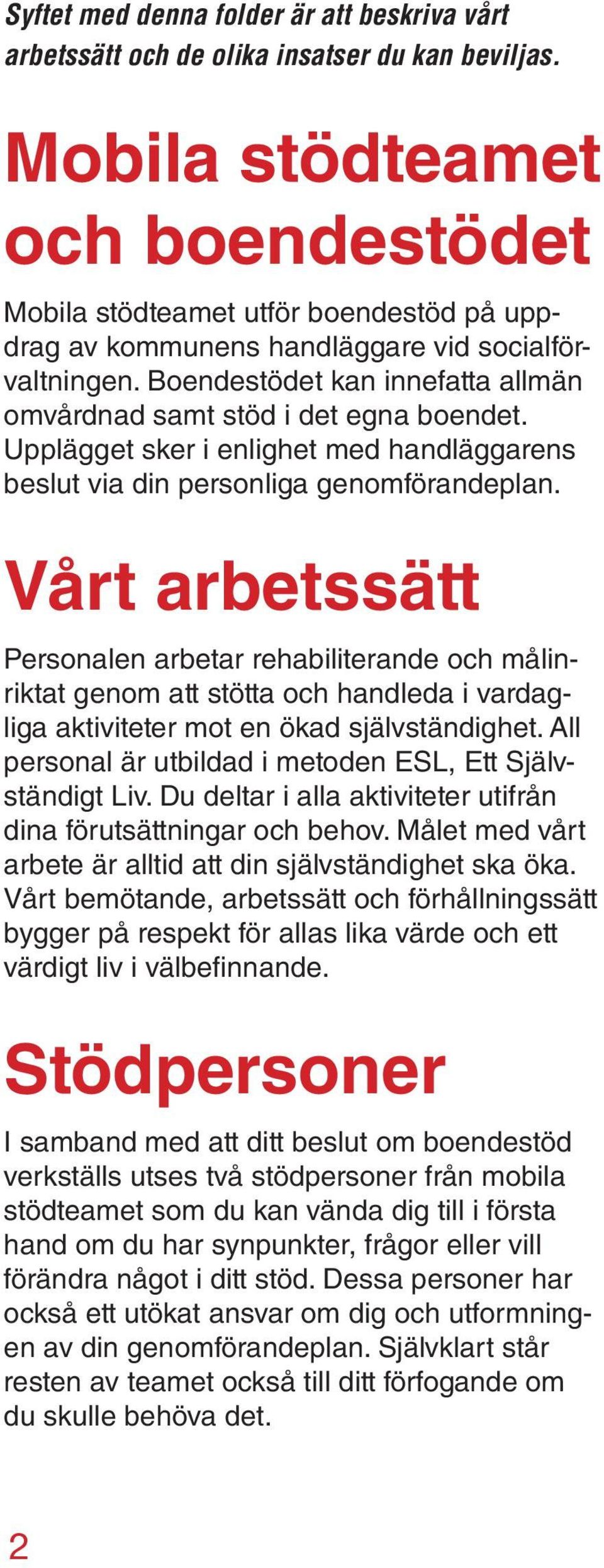 Boendestödet kan innefatta allmän omvårdnad samt stöd i det egna boendet. Upplägget sker i enlighet med handläggarens beslut via din personliga genomförandeplan.