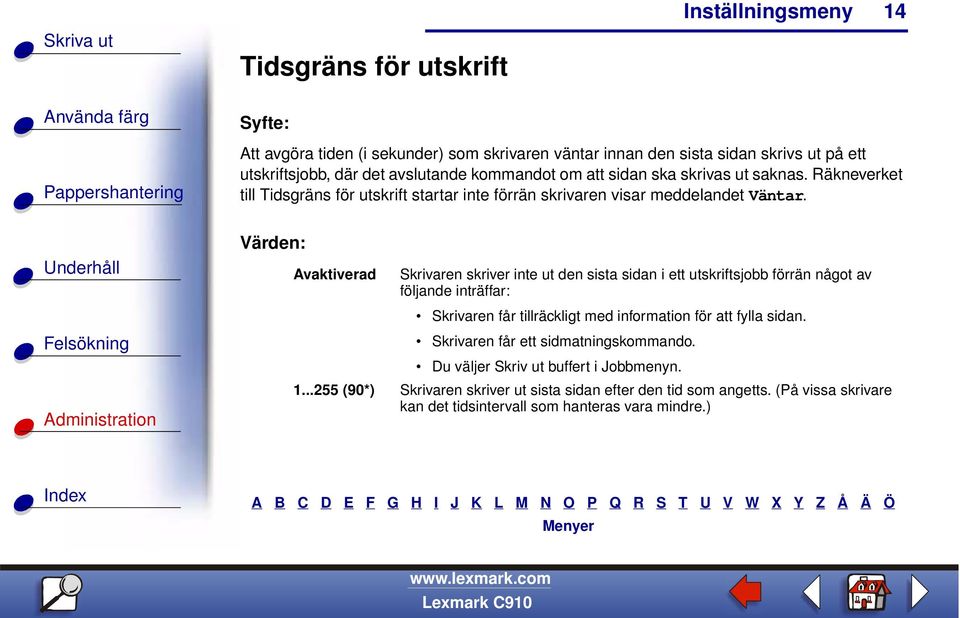 Avaktiverad Skrivaren skriver inte ut den sista sidan i ett utskriftsjobb förrän något av följande inträffar: Skrivaren får tillräckligt med information för att fylla