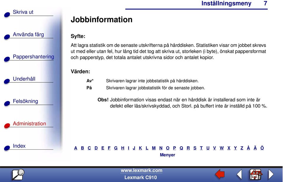 papperstyp, det totala antalet utskrivna sidor och antalet kopior. Av* På Skrivaren lagrar inte jobbstatistik på hårddisken.