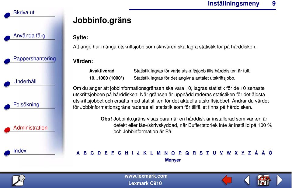 När gränsen är uppnådd raderas statistiken för det äldsta utskriftsjobbet och ersätts med statistiken för det aktuella utskriftsjobbet.