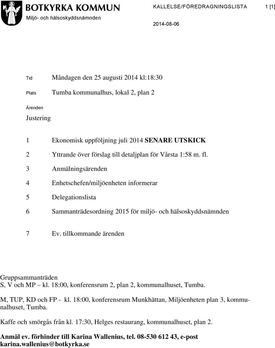 3 Anmälningsärenden 4 Enhetschefen/miljöenheten informerar 5 Delegationslista 6 Sammanträdesordning 2015 för miljö- och hälsoskyddsnämnden 7 Ev. tillkommande ärenden Gruppsammanträden S, V och MP kl.