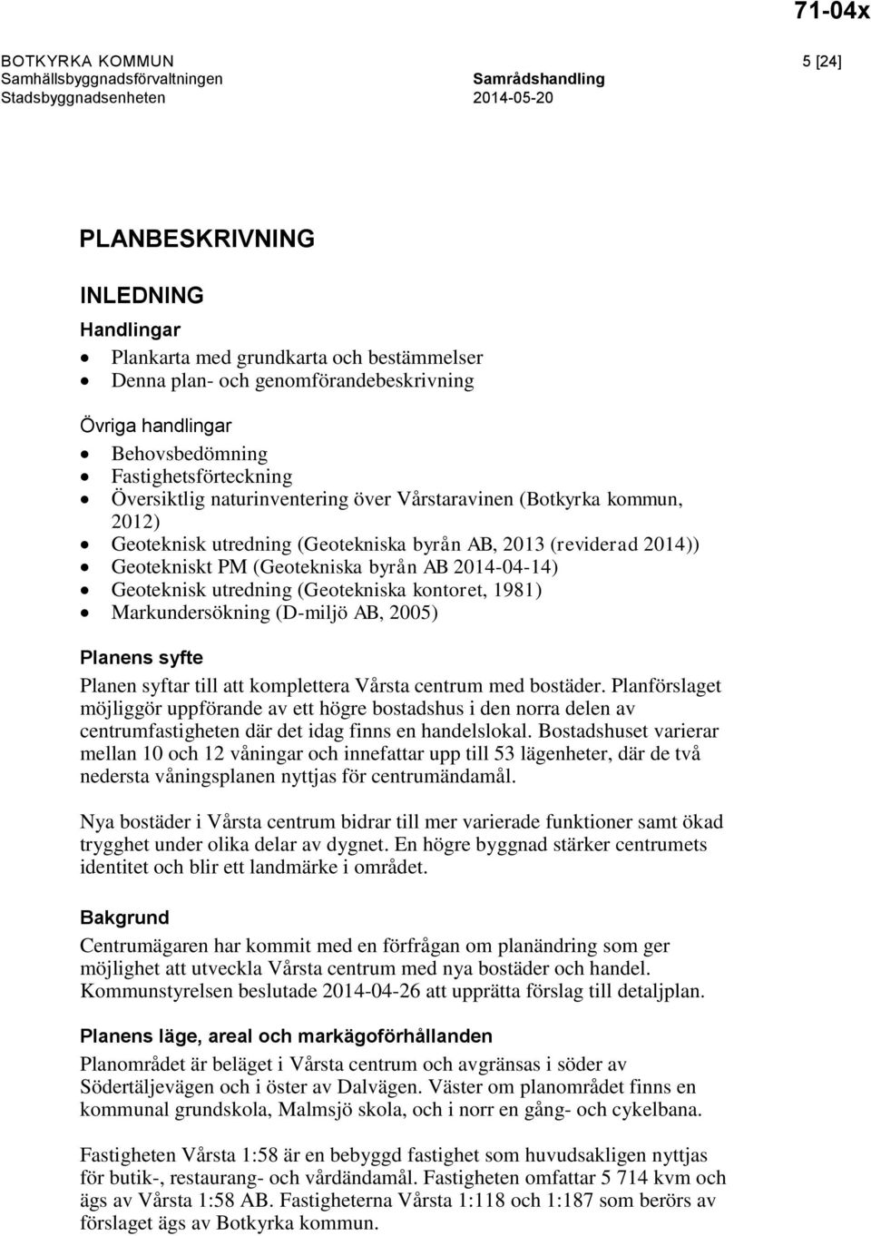 2013 (reviderad 2014)) Geotekniskt PM (Geotekniska byrån AB 2014-04-14) Geoteknisk utredning (Geotekniska kontoret, 1981) Markundersökning (D-miljö AB, 2005) Planens syfte Planen syftar till att
