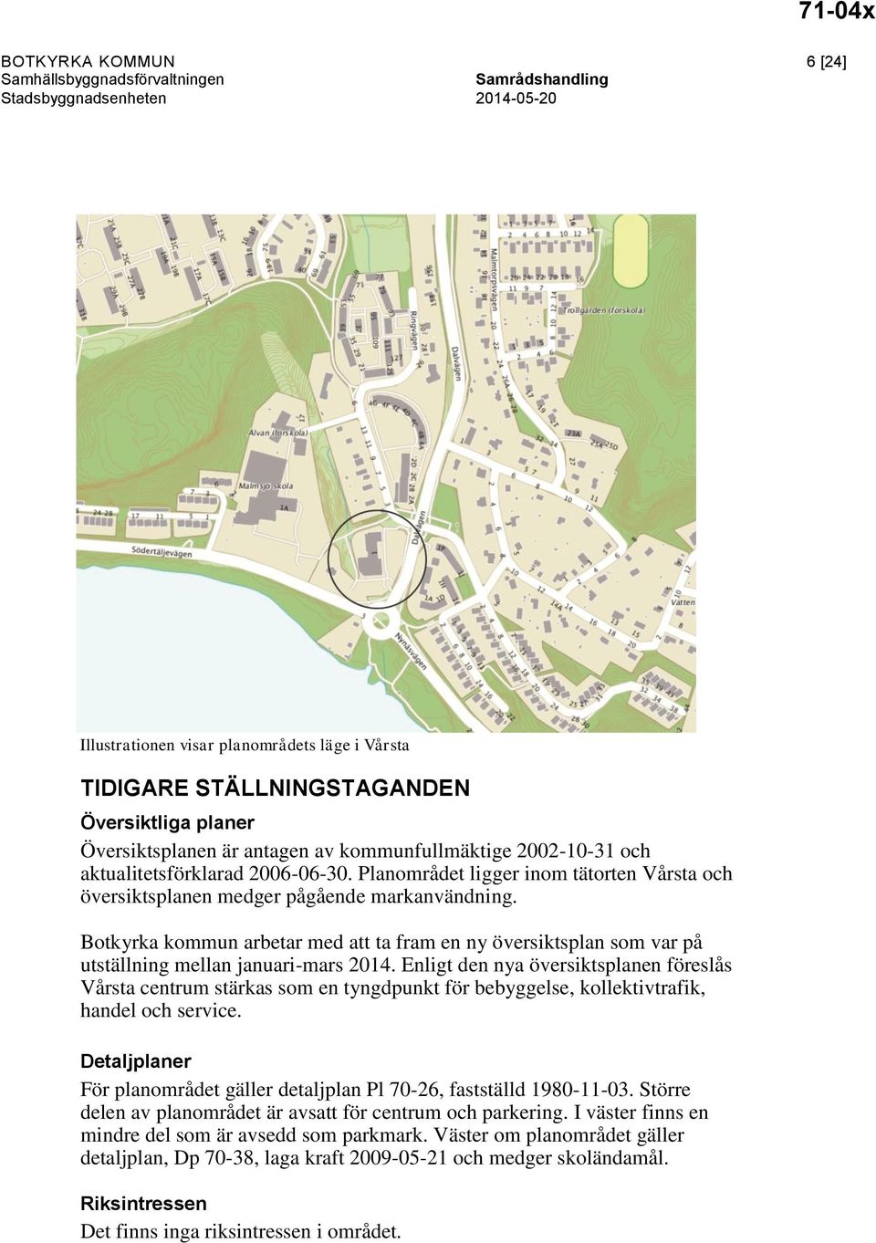 Botkyrka kommun arbetar med att ta fram en ny översiktsplan som var på utställning mellan januari-mars 2014.