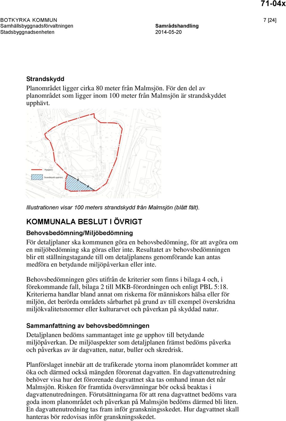 KOMMUNALA BESLUT I ÖVRIGT Behovsbedömning/Miljöbedömning För detaljplaner ska kommunen göra en behovsbedömning, för att avgöra om en miljöbedömning ska göras eller inte.