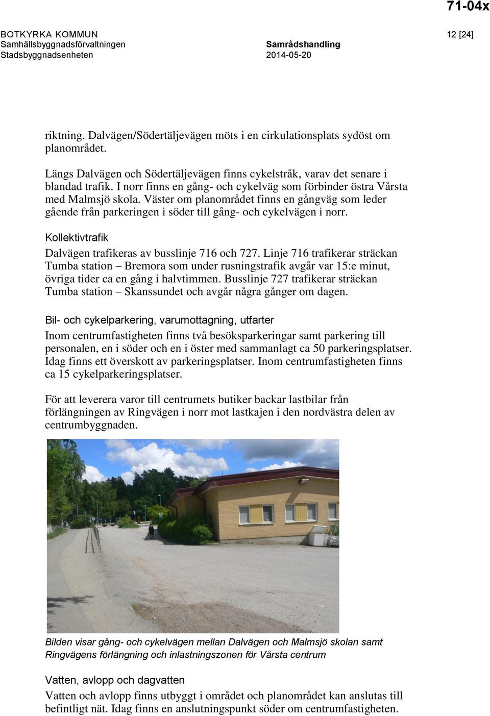 Väster om planområdet finns en gångväg som leder gående från parkeringen i söder till gång- och cykelvägen i norr. Kollektivtrafik Dalvägen trafikeras av busslinje 716 och 727.