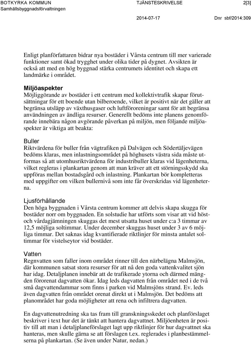 Miljöaspekter Möjliggörande av bostäder i ett centrum med kollektivtrafik skapar förutsättningar för ett boende utan bilberoende, vilket är positivt när det gäller att begränsa utsläpp av