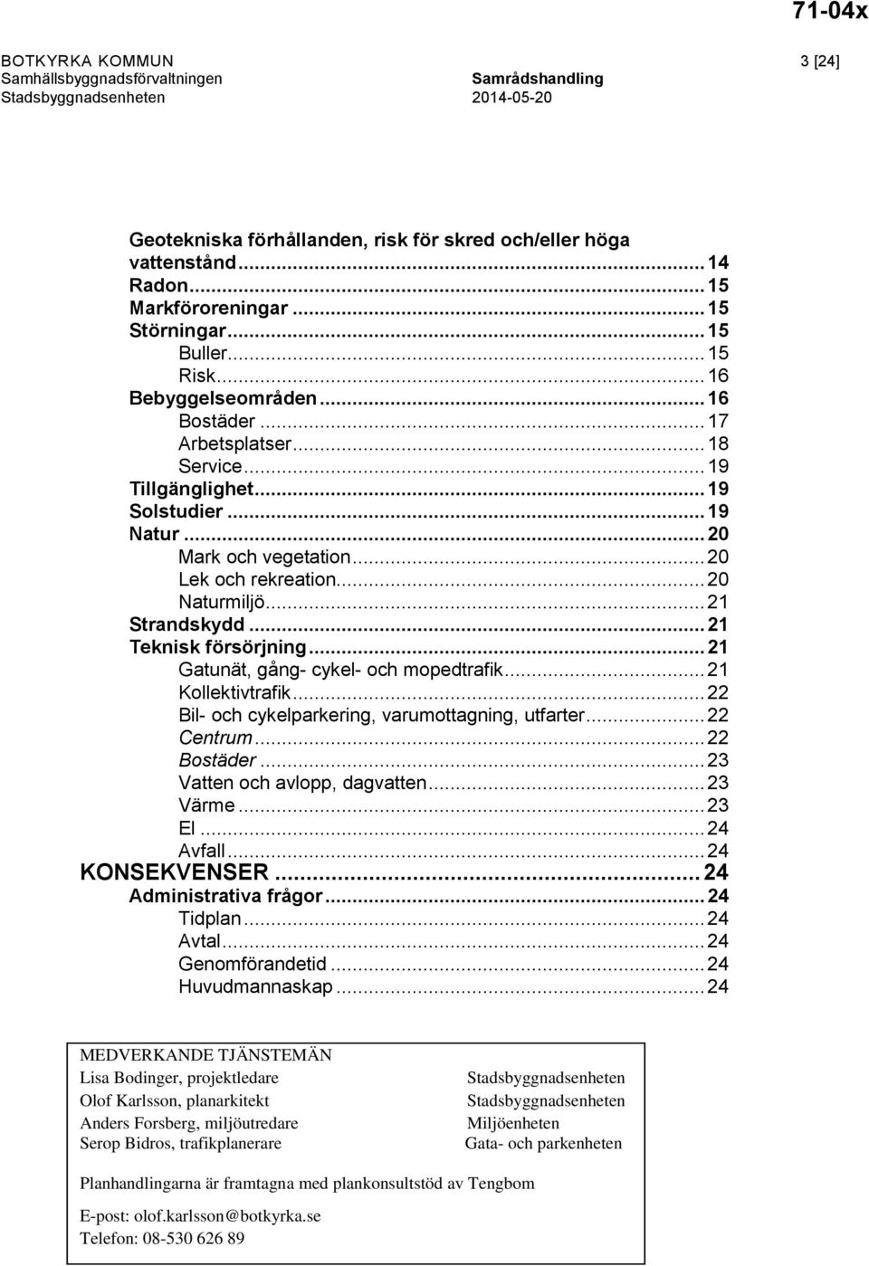 .. 20 Mark och vegetation... 20 Lek och rekreation... 20 Naturmiljö... 21 Strandskydd... 21 Teknisk försörjning... 21 Gatunät, gång- cykel- och mopedtrafik... 21 Kollektivtrafik.