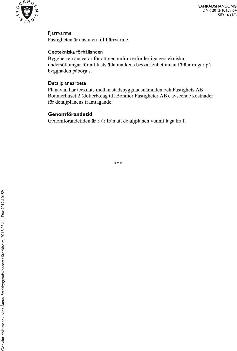 beskaffenhet innan förändringar på byggnaden påbörjas.