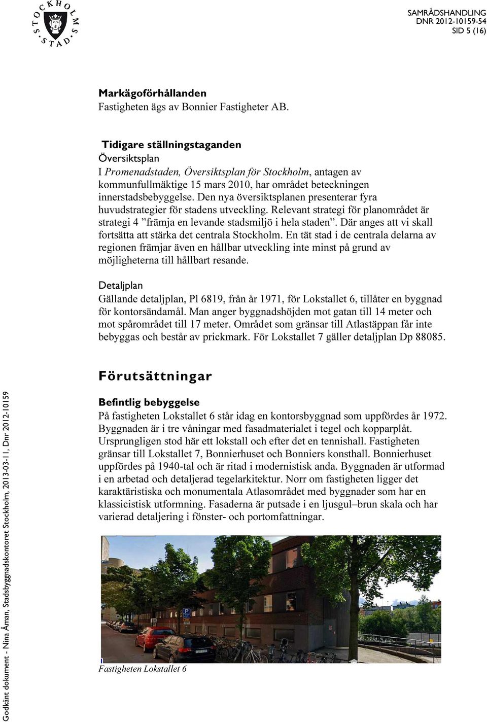 Den nya översiktsplanen presenterar fyra huvudstrategier för stadens utveckling. Relevant strategi för planområdet är strategi 4 främja en levande stadsmiljö i hela staden.