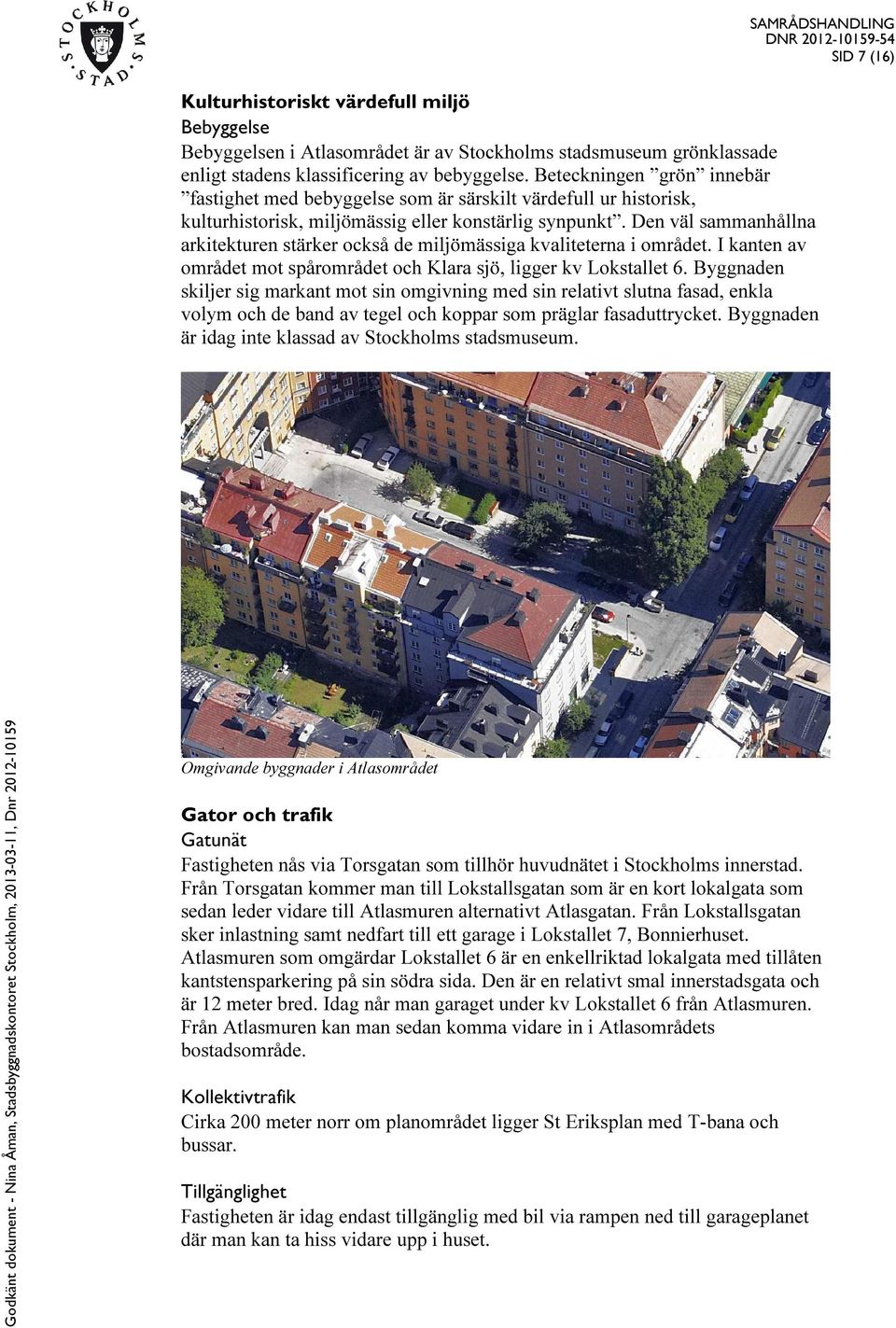 Den väl sammanhållna arkitekturen stärker också de miljömässiga kvaliteterna i området. I kanten av området mot spårområdet och Klara sjö, ligger kv Lokstallet 6.