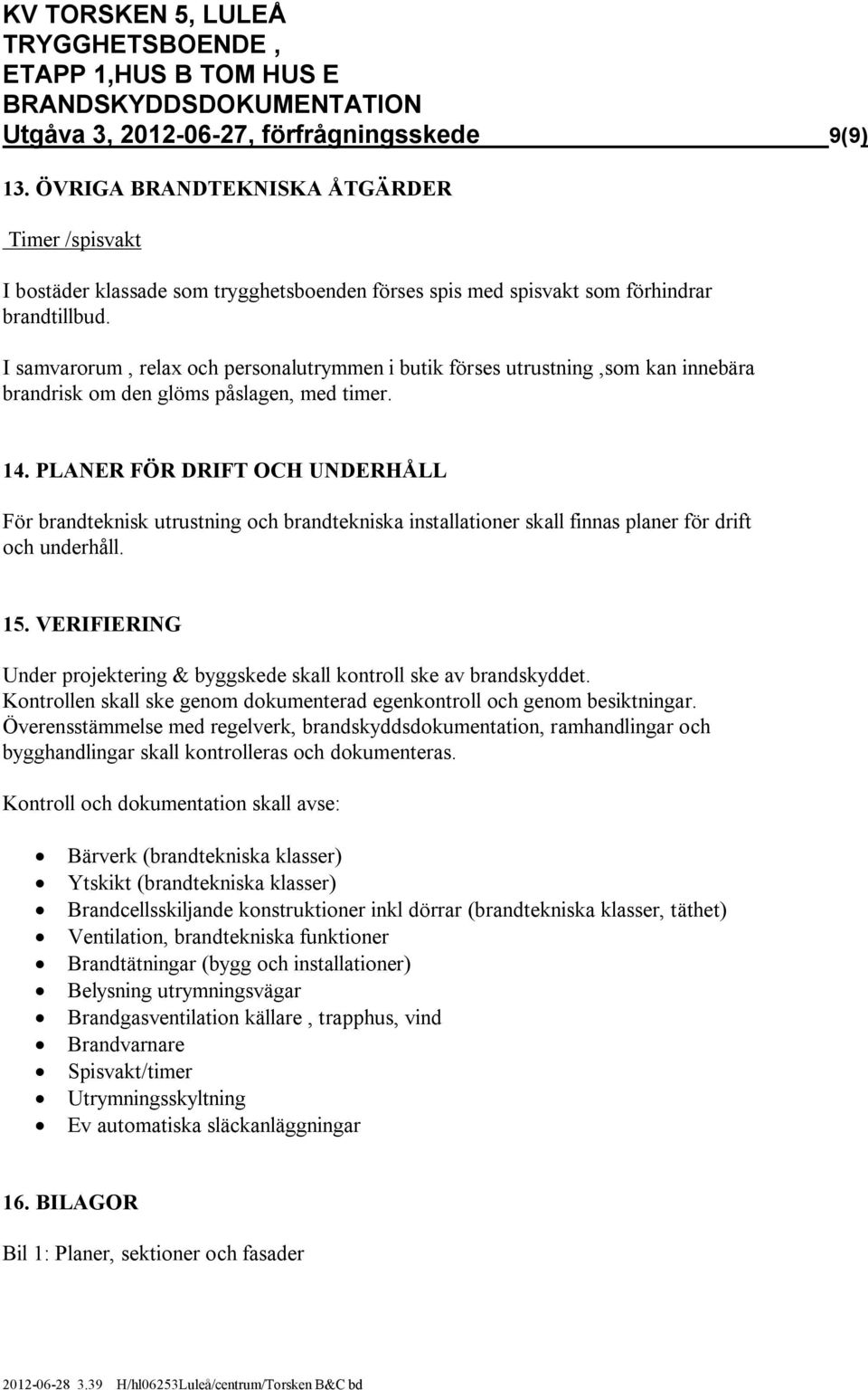 I samvarorum, relax och personalutrymmen i butik förses utrustning,som kan innebära brandrisk om den glöms påslagen, med timer. 14.