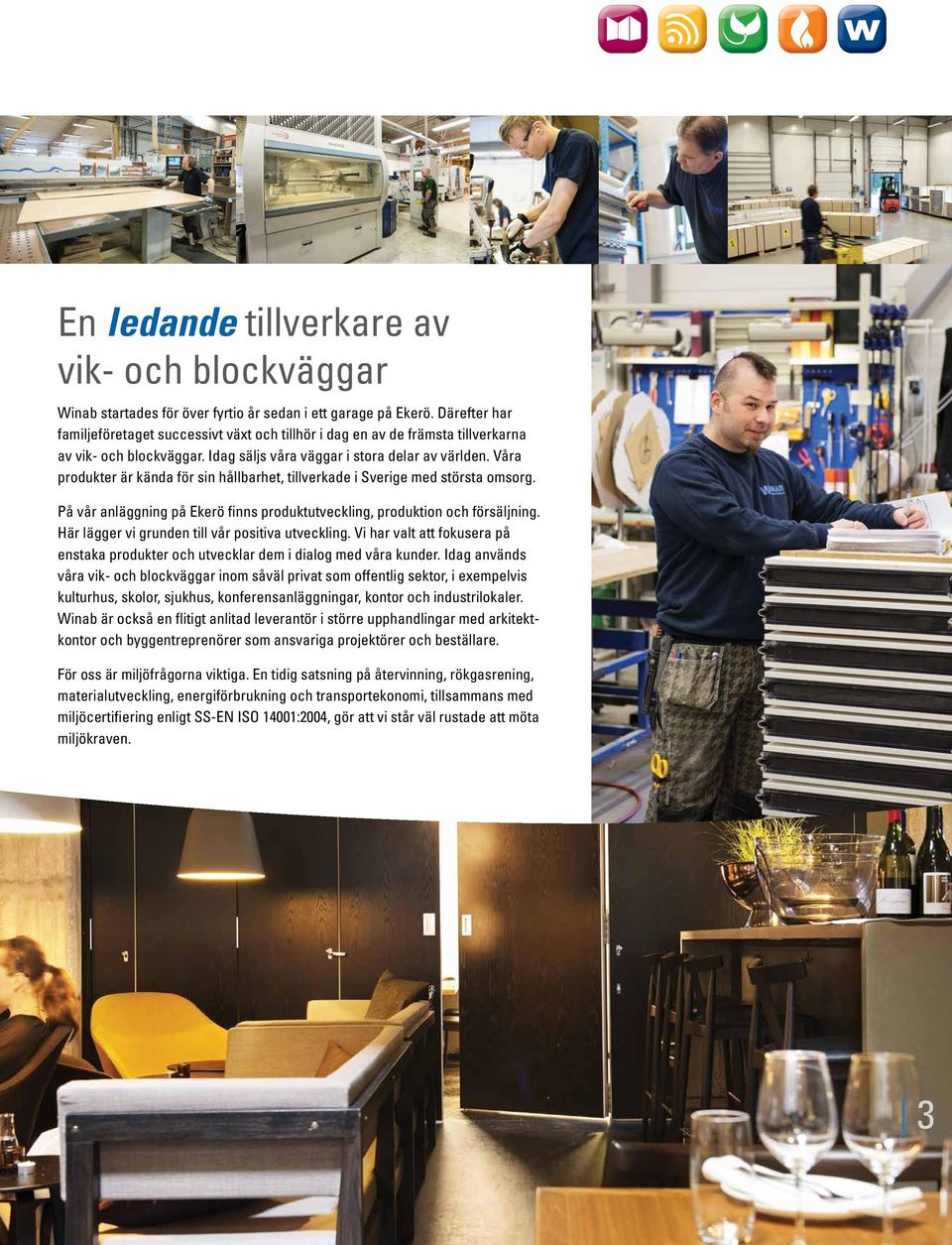 Våra produkter är kända för sin hållbarhet, tillverkade i Sverige med största omsorg. På vår anläggning på Ekerö finns produktutveckling, produktion och försäljning.