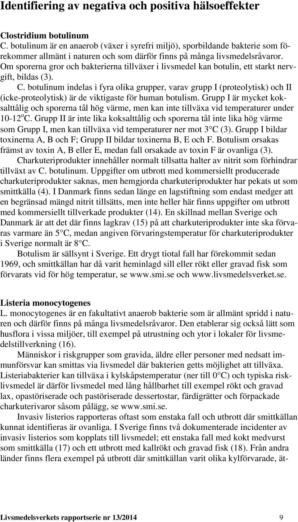 Om sporerna gror och bakterierna tillväxer i livsmedel kan botulin, ett starkt nervgift, bildas (3). C.