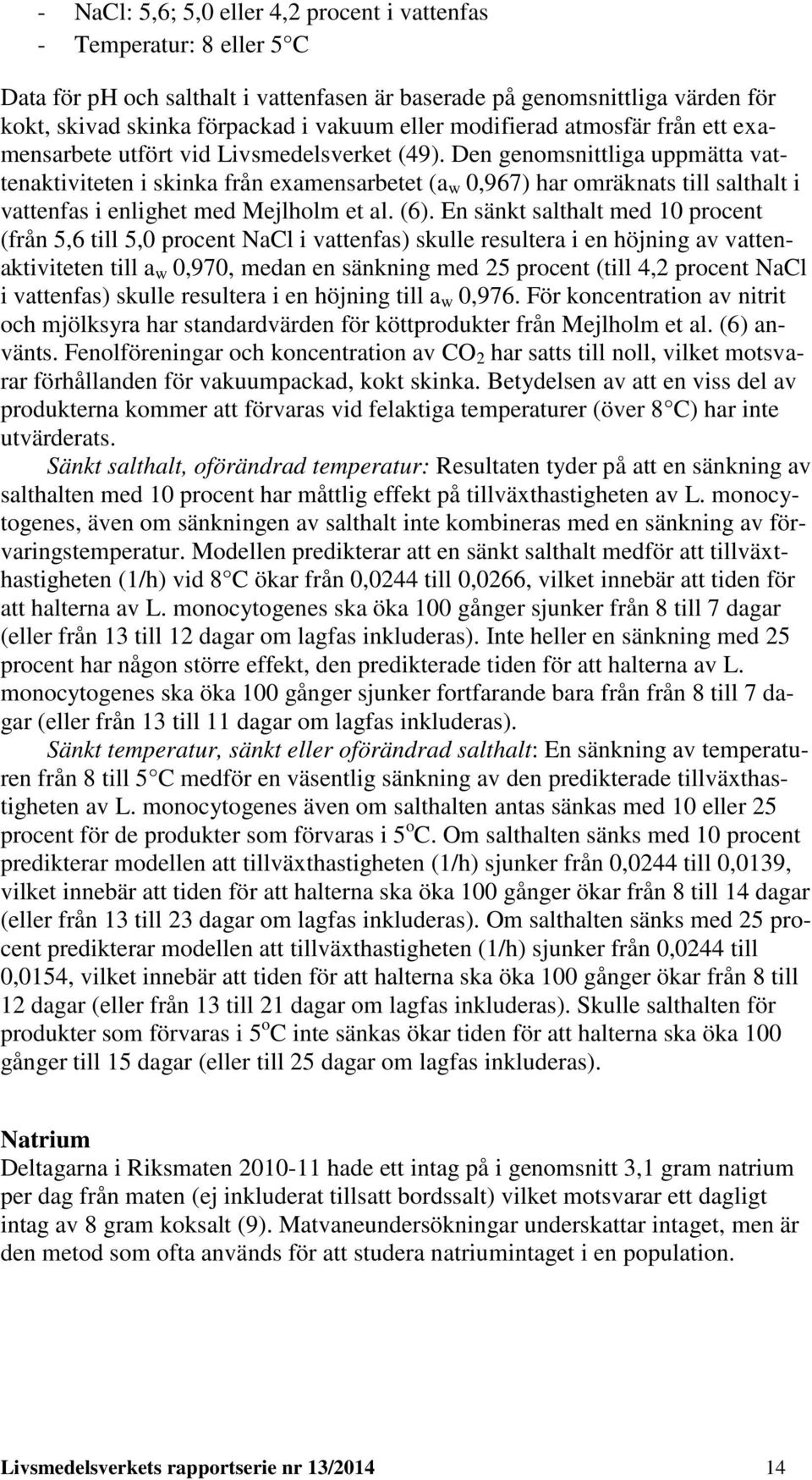 Den genomsnittliga uppmätta vattenaktiviteten i skinka från examensarbetet (a w 0,967) har omräknats till salthalt i vattenfas i enlighet med Mejlholm et al. (6).