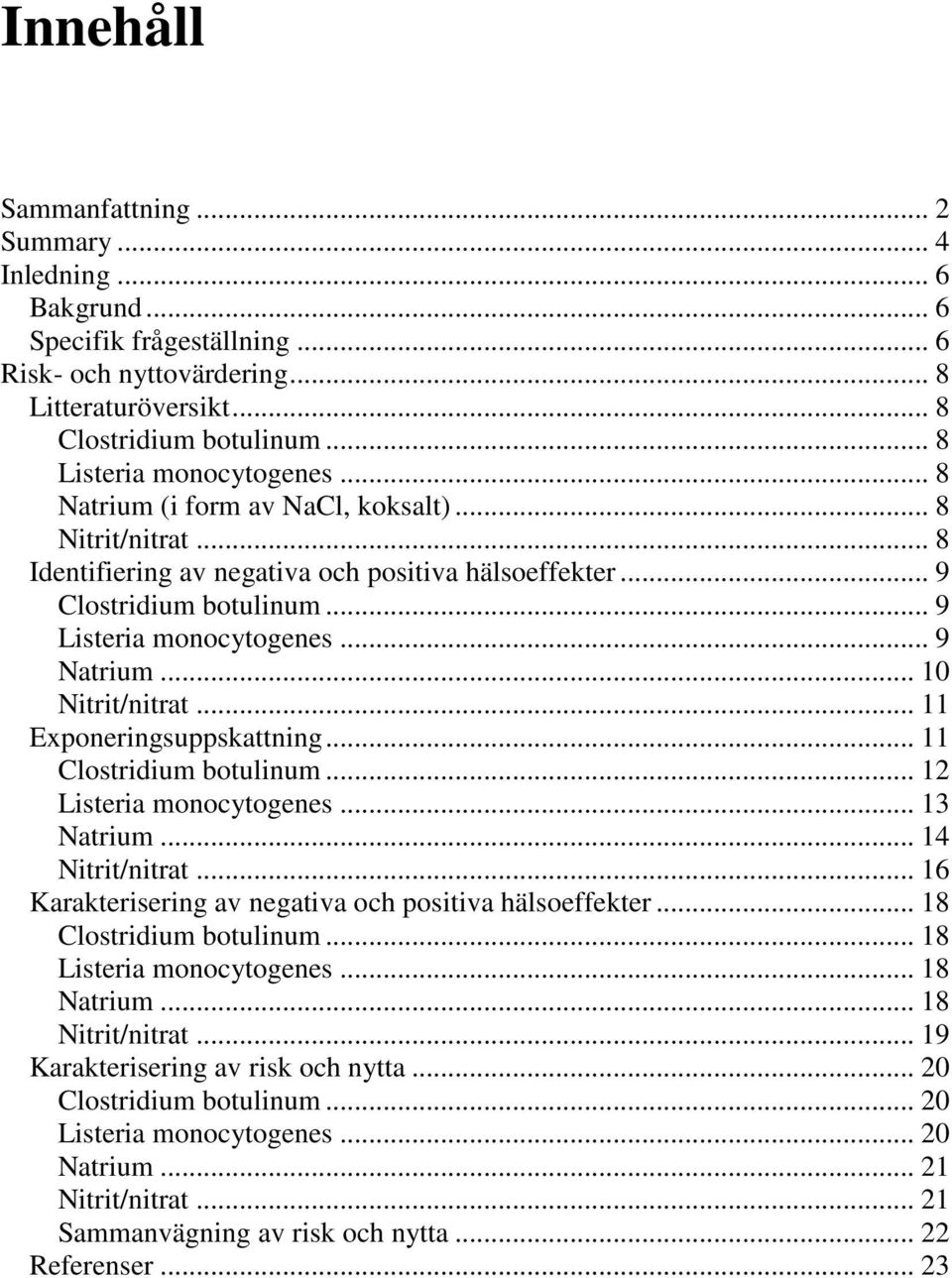 .. 9 Natrium... 10 Nitrit/nitrat... 11 Exponeringsuppskattning... 11 Clostridium botulinum... 12 Listeria monocytogenes... 13 Natrium... 14 Nitrit/nitrat.