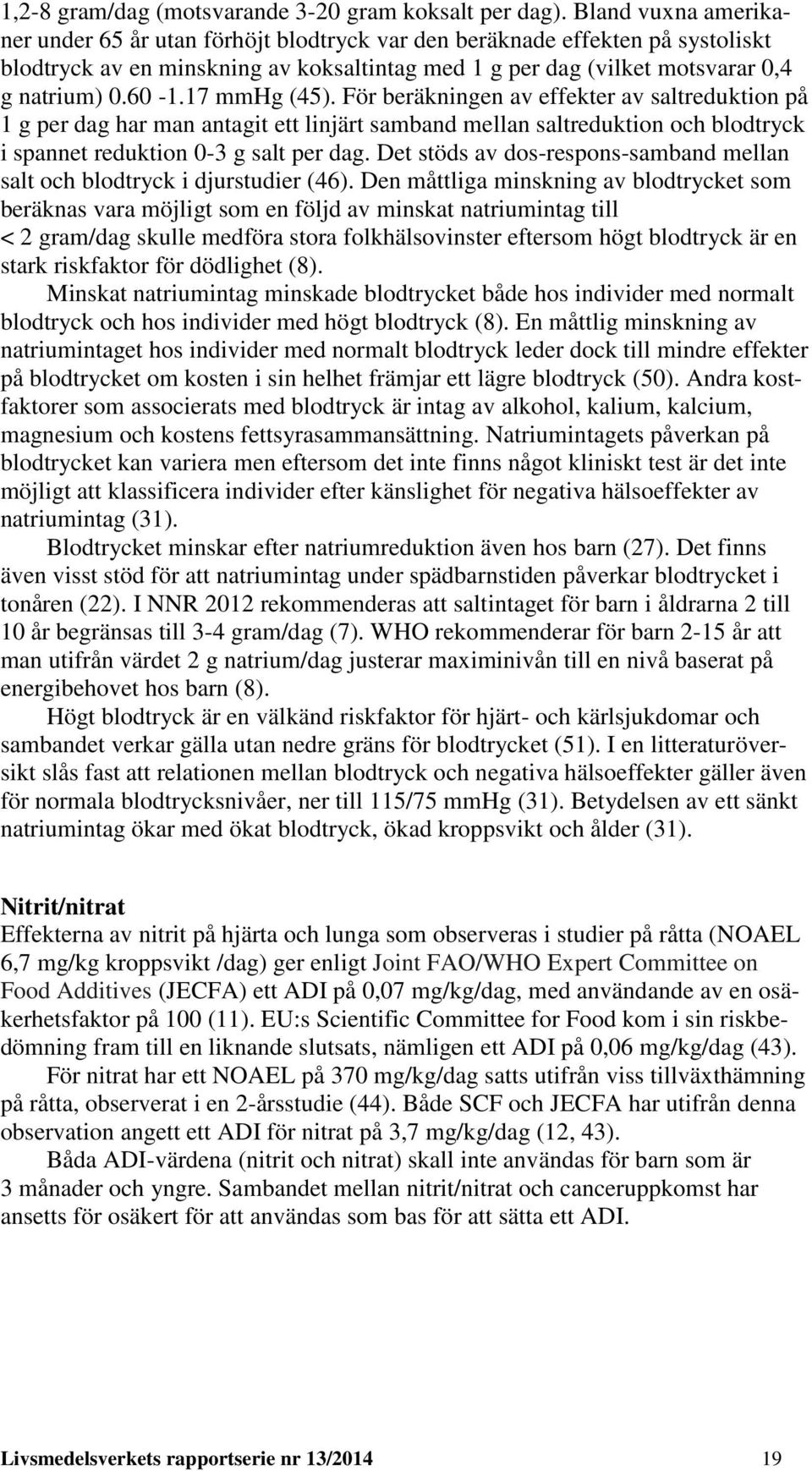 17 mmhg (45). För beräkningen av effekter av saltreduktion på 1 g per dag har man antagit ett linjärt samband mellan saltreduktion och blodtryck i spannet reduktion 0-3 g salt per dag.