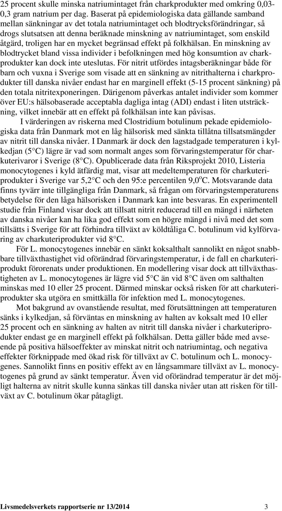 enskild åtgärd, troligen har en mycket begränsad effekt på folkhälsan. En minskning av blodtrycket bland vissa individer i befolkningen med hög konsumtion av charkprodukter kan dock inte uteslutas.