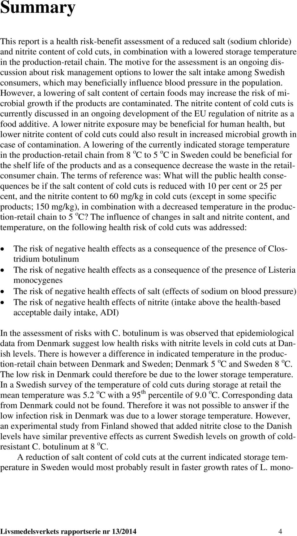 The motive for the assessment is an ongoing discussion about risk management options to lower the salt intake among Swedish consumers, which may beneficially influence blood pressure in the