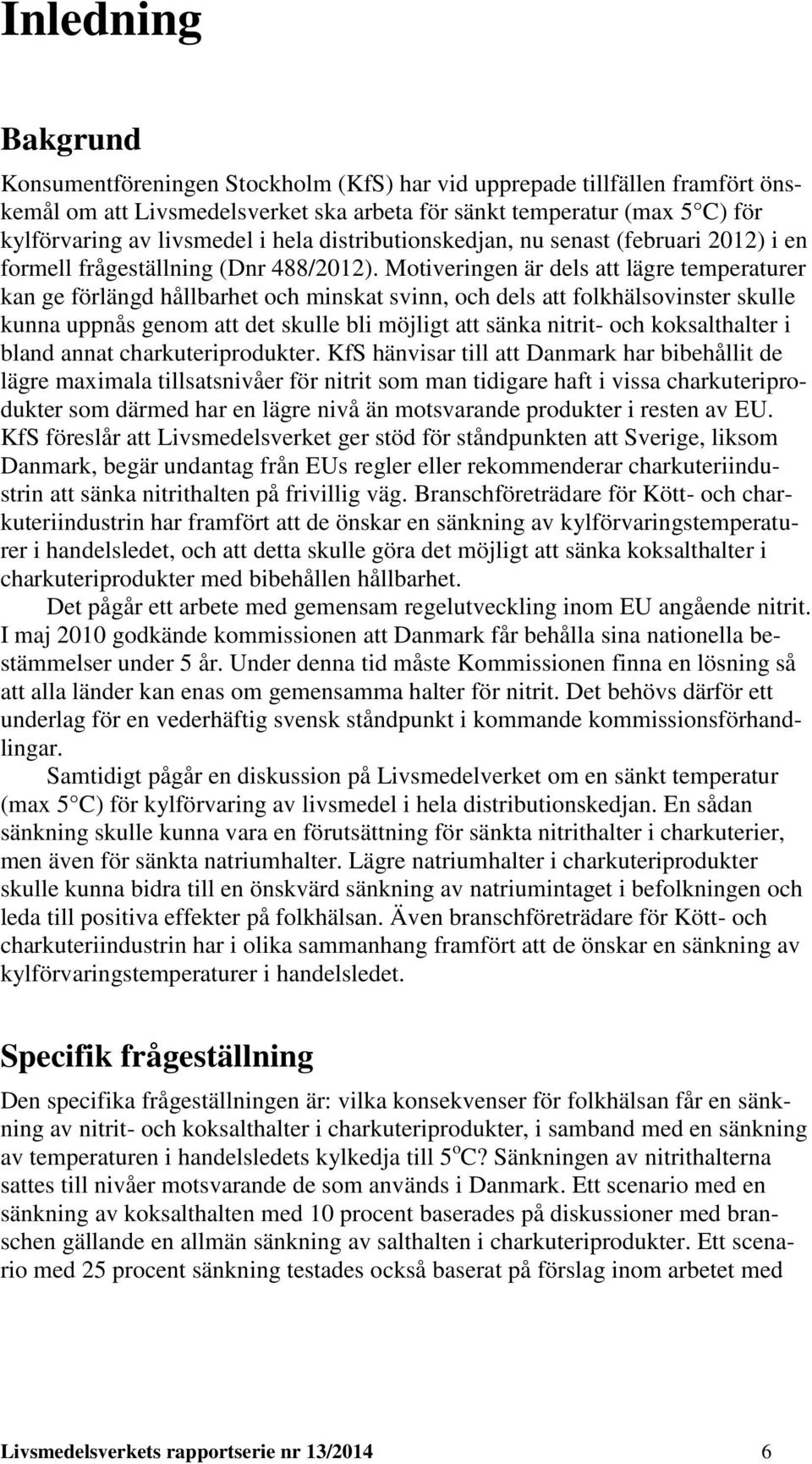 Motiveringen är dels att lägre temperaturer kan ge förlängd hållbarhet och minskat svinn, och dels att folkhälsovinster skulle kunna uppnås genom att det skulle bli möjligt att sänka nitrit- och