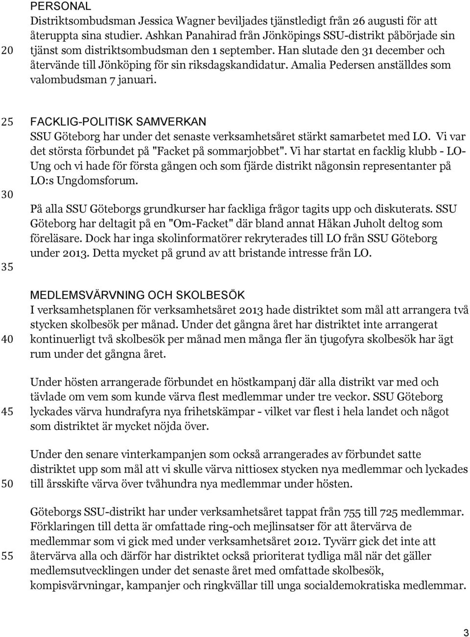 Amalia Pedersen anställdes som valombudsman 7 januari. 25 30 35 40 45 50 55 FACKLIG-POLITISK SAMVERKAN SSU Göteborg har under det senaste verksamhetsåret stärkt samarbetet med LO.