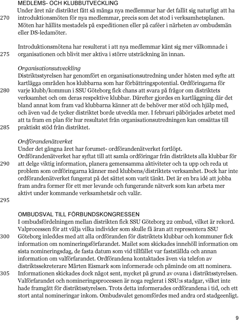 Introduktionsmötena har resulterat i att nya medlemmar känt sig mer välkomnade i organisationen och blivit mer aktiva i större utsträckning än innan.