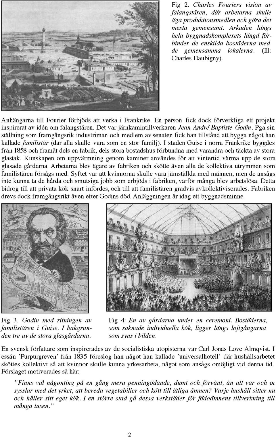 En person fick dock förverkliga ett projekt inspirerat av idén om falangstären. Det var järnkamintillverkaren Jean André Baptiste Godin.