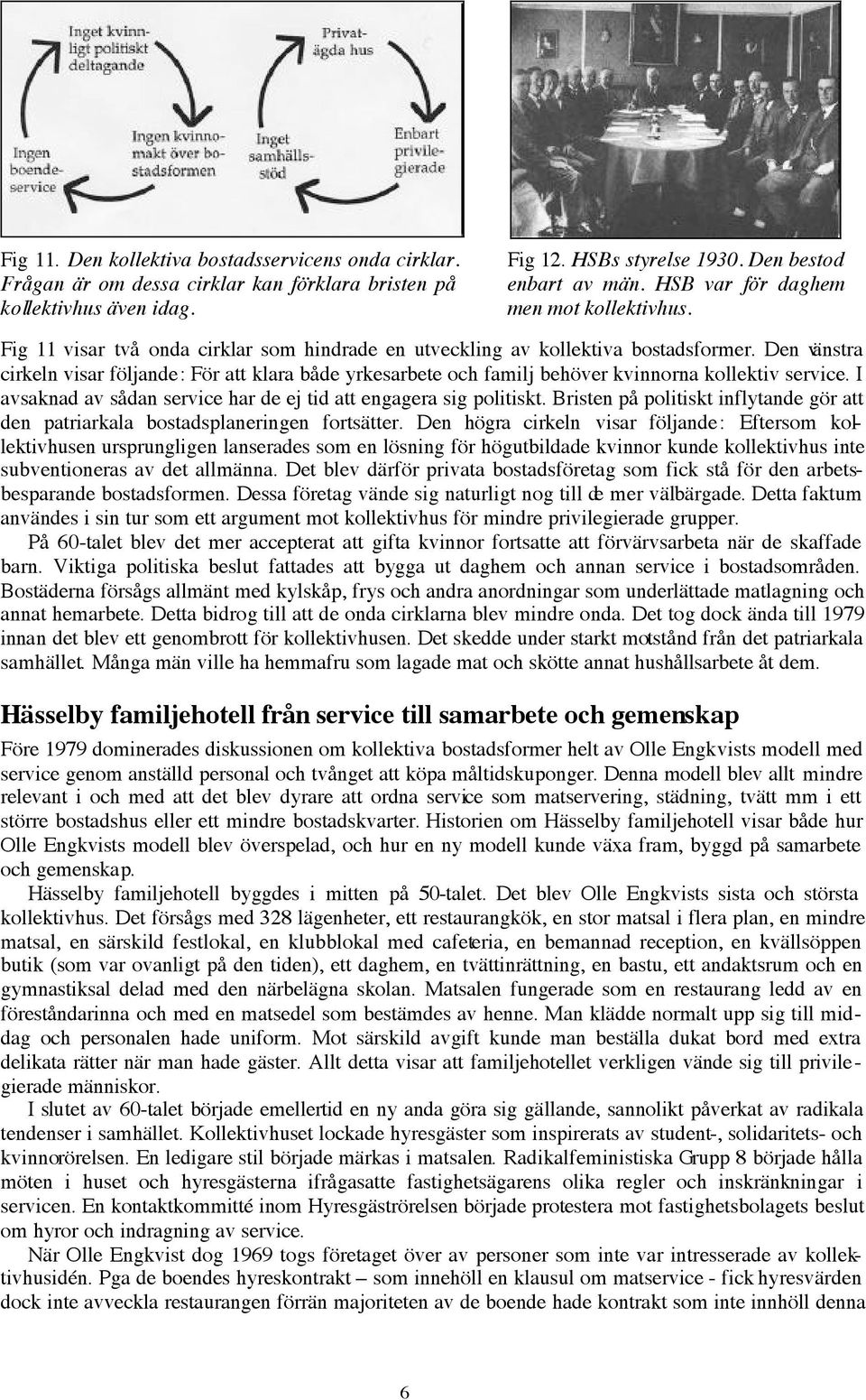 Den vänstra cirkeln visar följande: För att klara både yrkesarbete och familj behöver kvinnorna kollektiv service. I avsaknad av sådan service har de ej tid att engagera sig politiskt.