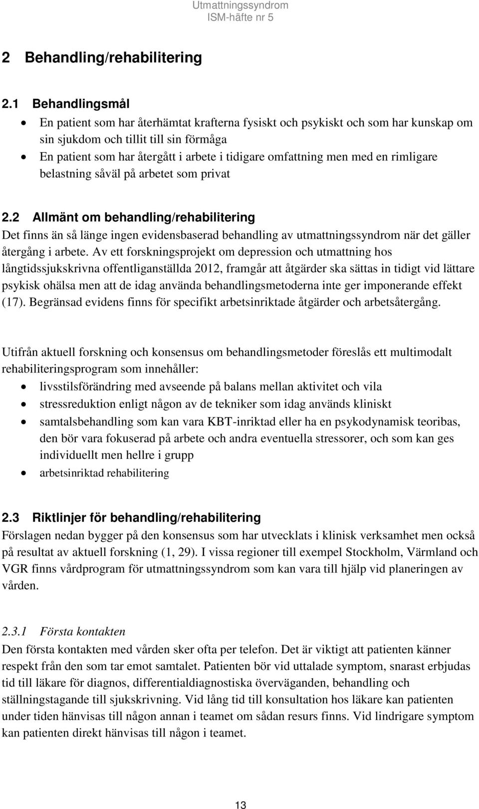 men med en rimligare belastning såväl på arbetet som privat 2.