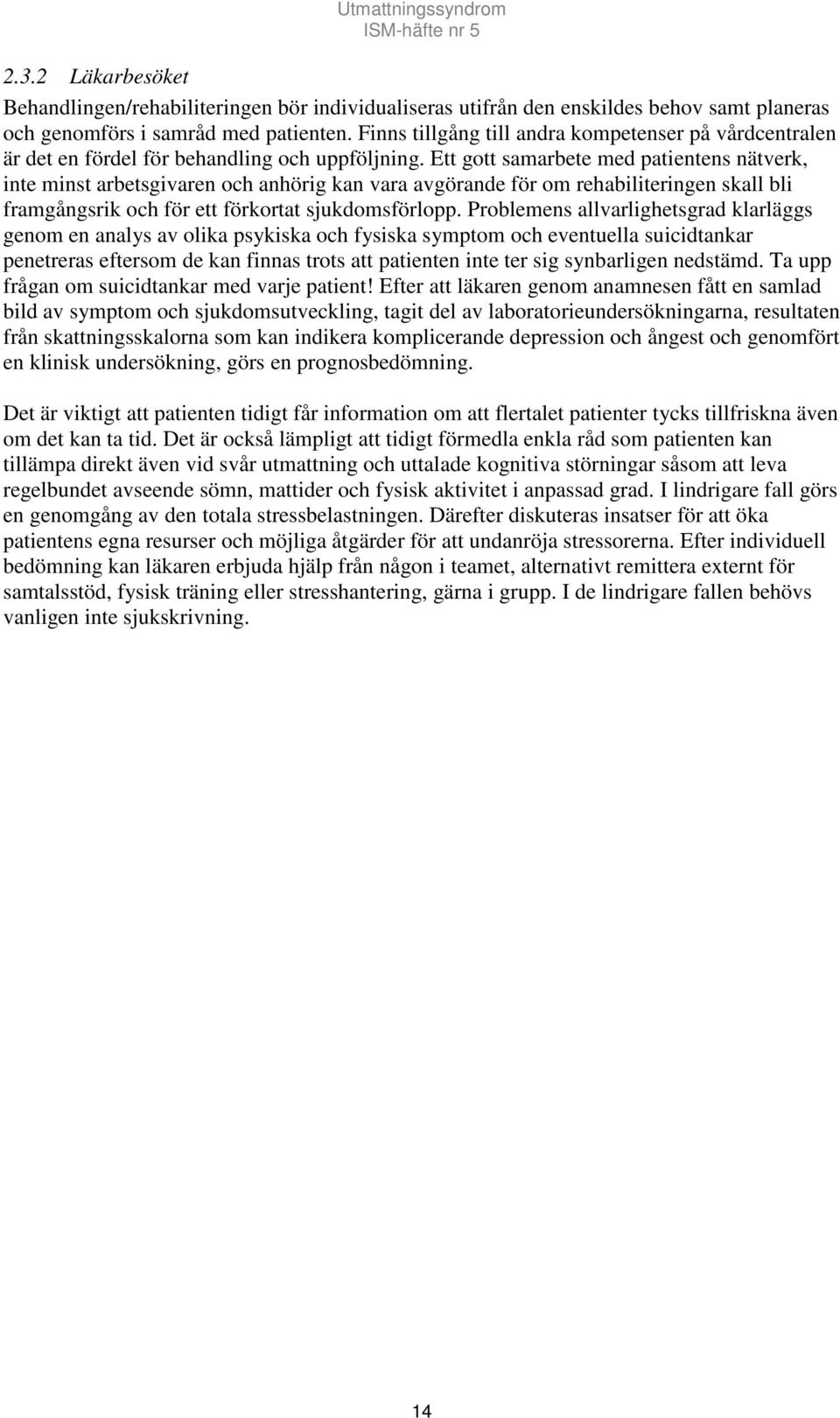 Ett gott samarbete med patientens nätverk, inte minst arbetsgivaren och anhörig kan vara avgörande för om rehabiliteringen skall bli framgångsrik och för ett förkortat sjukdomsförlopp.