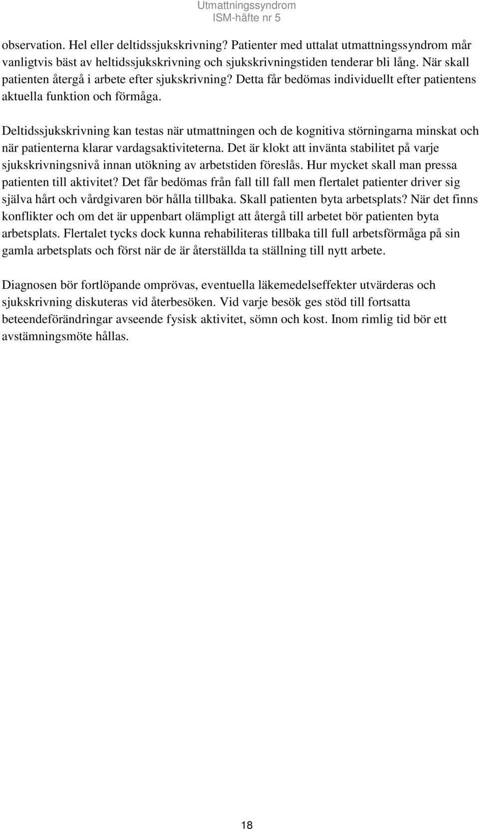 Deltidssjukskrivning kan testas när utmattningen och de kognitiva störningarna minskat och när patienterna klarar vardagsaktiviteterna.