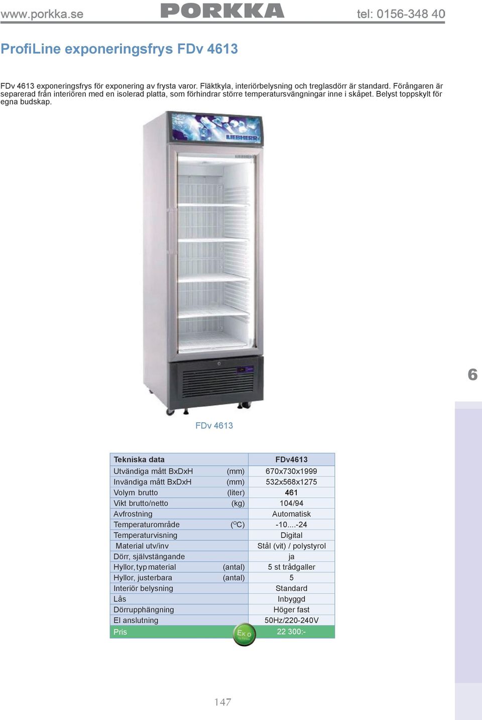 FDv Tekniska data FDv Utvändiga mått BxDxH (mm) 0x0x Invändiga mått BxDxH (mm) xx Volym brutto (liter) Vikt brutto/netto (kg) / Avfrostning Automatisk Temperaturområde ( O C) -.