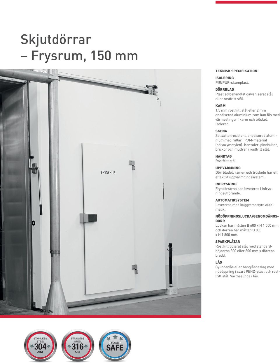 SKENA Saltvattenresistent, anodiserad aluminium med rullar i POM-material (polyoxymetylen). Konsoler, pinnbultar, brickor och muttrar i rostfritt stål. HANDTAG Rostfritt stål.