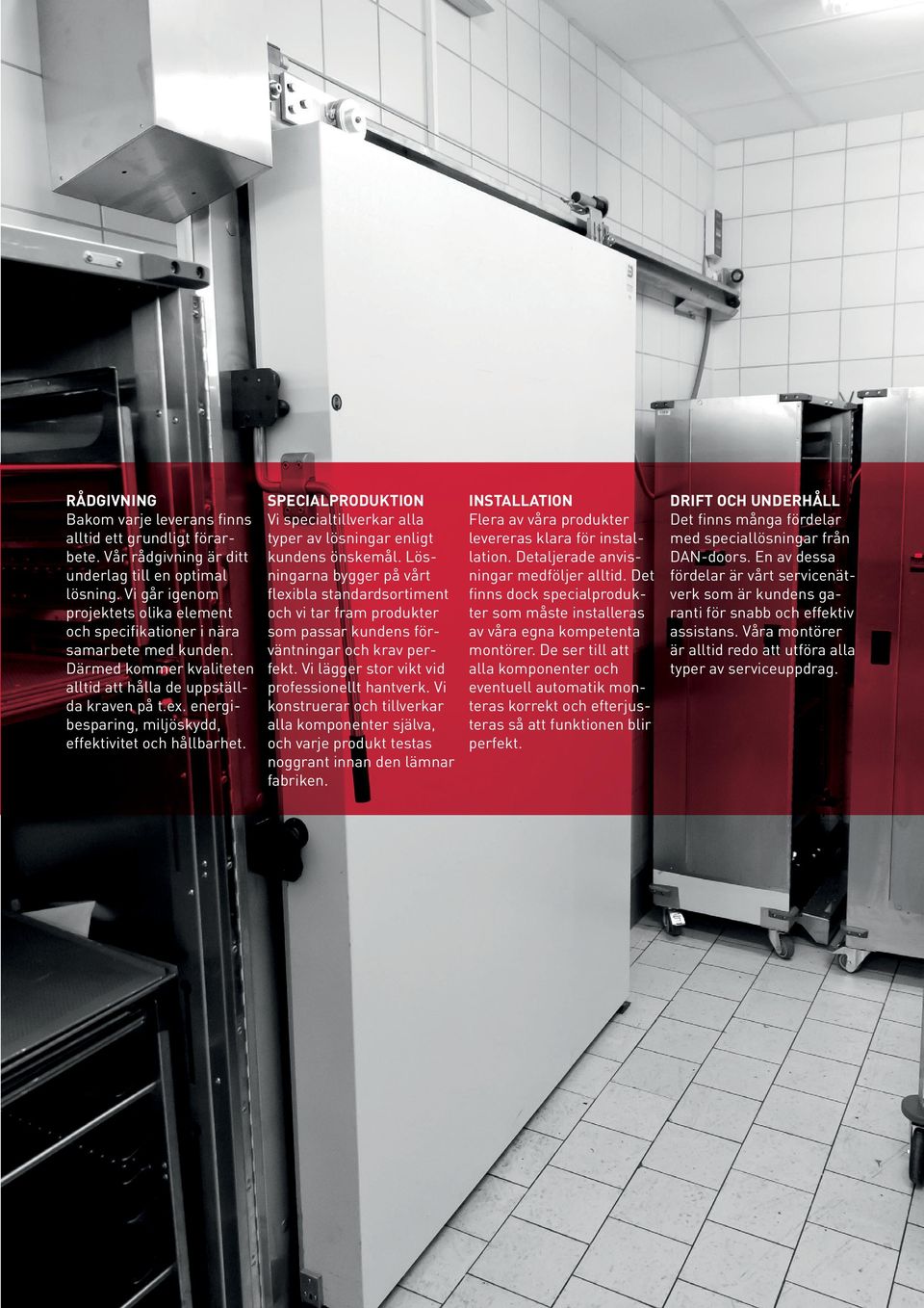 energibesparing, miljöskydd, effektivitet och hållbarhet. SPECIALPRODUKTION Vi specialtillverkar alla typer av lösningar enligt kundens önskemål.