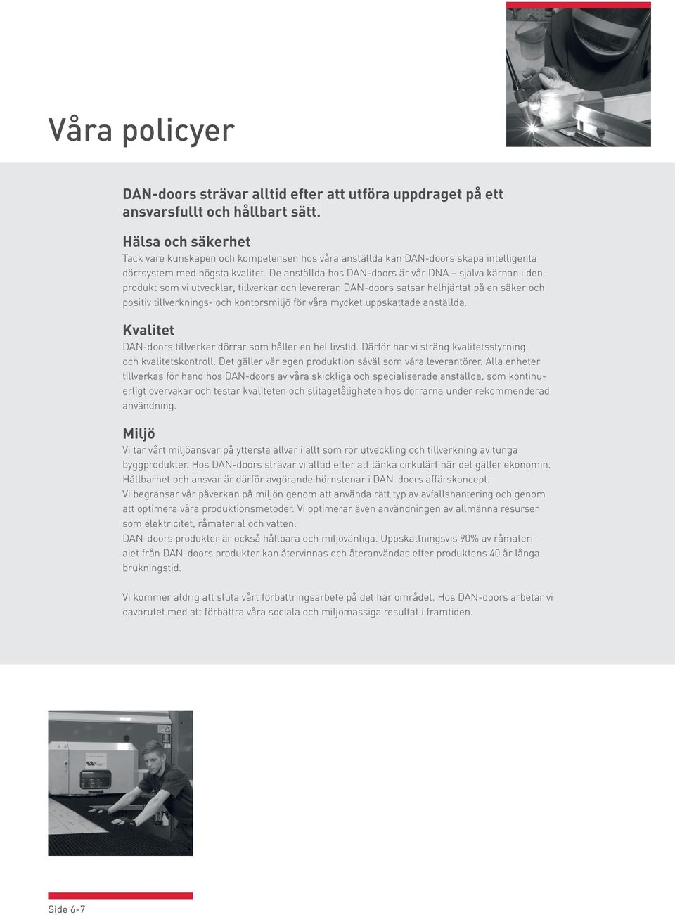 De anställda hos DAN-doors är vår DNA själva kärnan i den produkt som vi utvecklar, tillverkar och levererar.