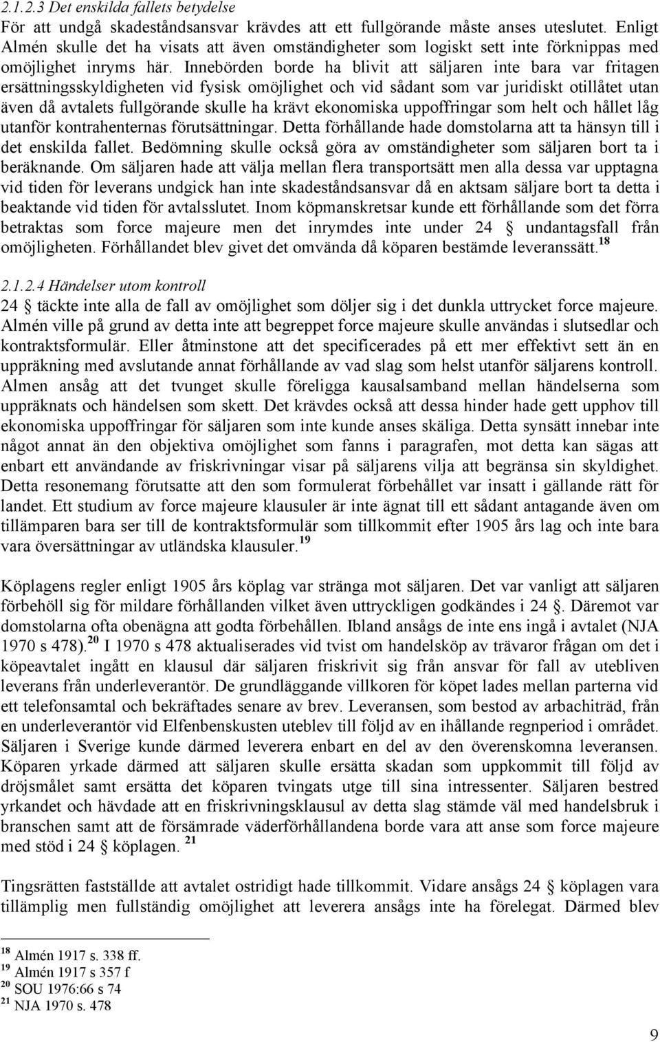 Innebörden borde ha blivit att säljaren inte bara var fritagen ersättningsskyldigheten vid fysisk omöjlighet och vid sådant som var juridiskt otillåtet utan även då avtalets fullgörande skulle ha