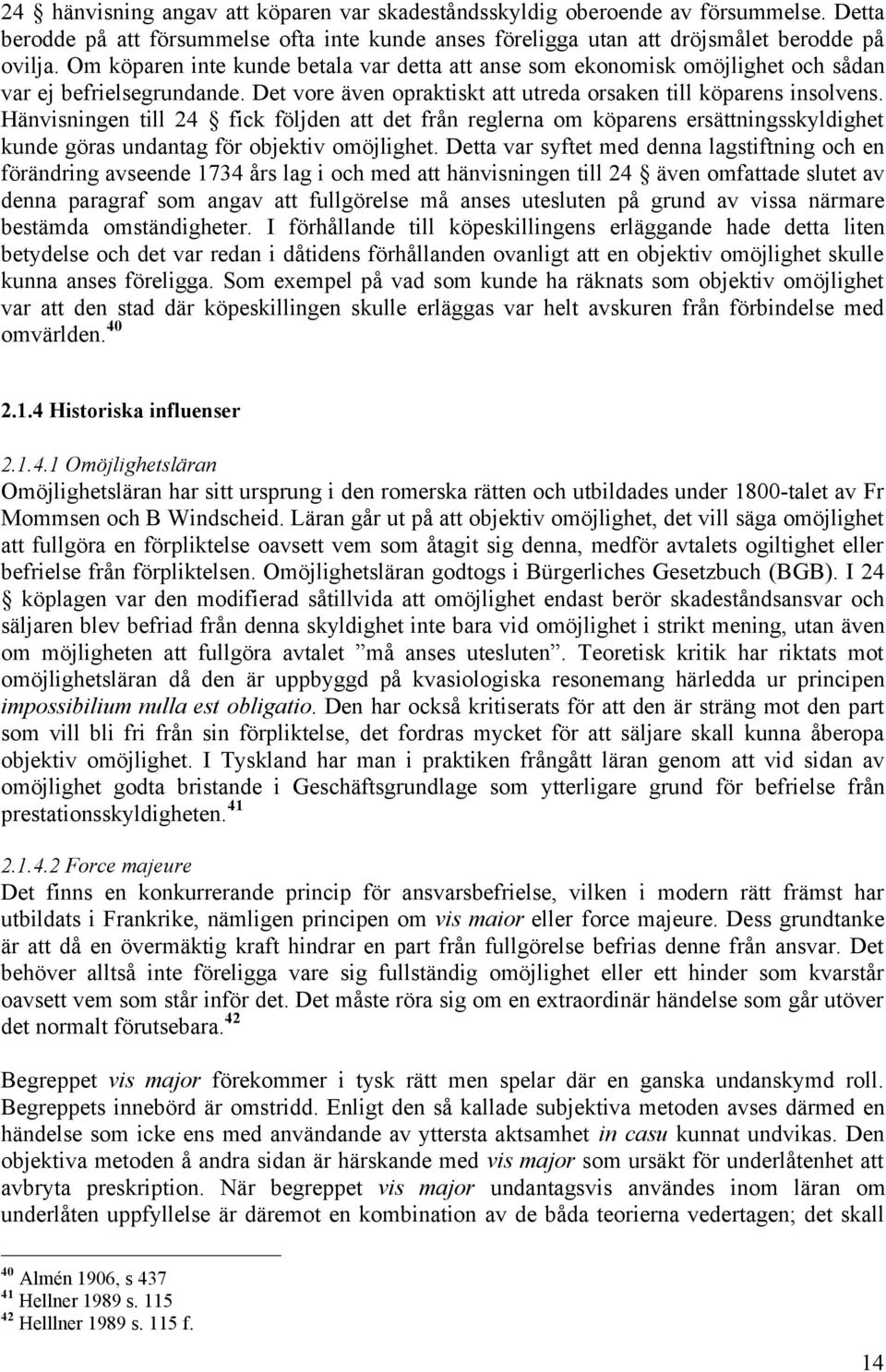 Hänvisningen till 24 fick följden att det från reglerna om köparens ersättningsskyldighet kunde göras undantag för objektiv omöjlighet.
