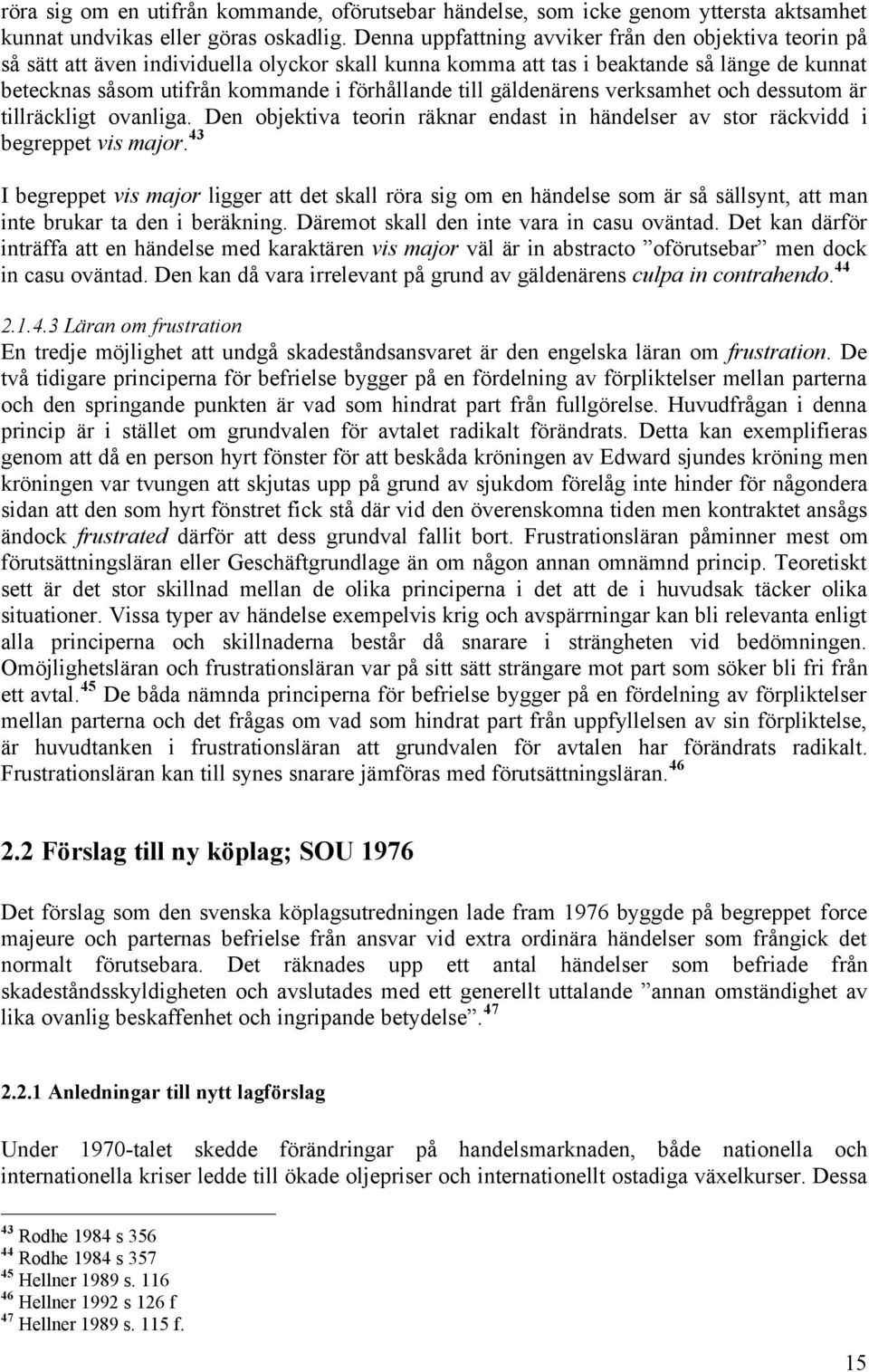 till gäldenärens verksamhet och dessutom är tillräckligt ovanliga. Den objektiva teorin räknar endast in händelser av stor räckvidd i begreppet vis major.