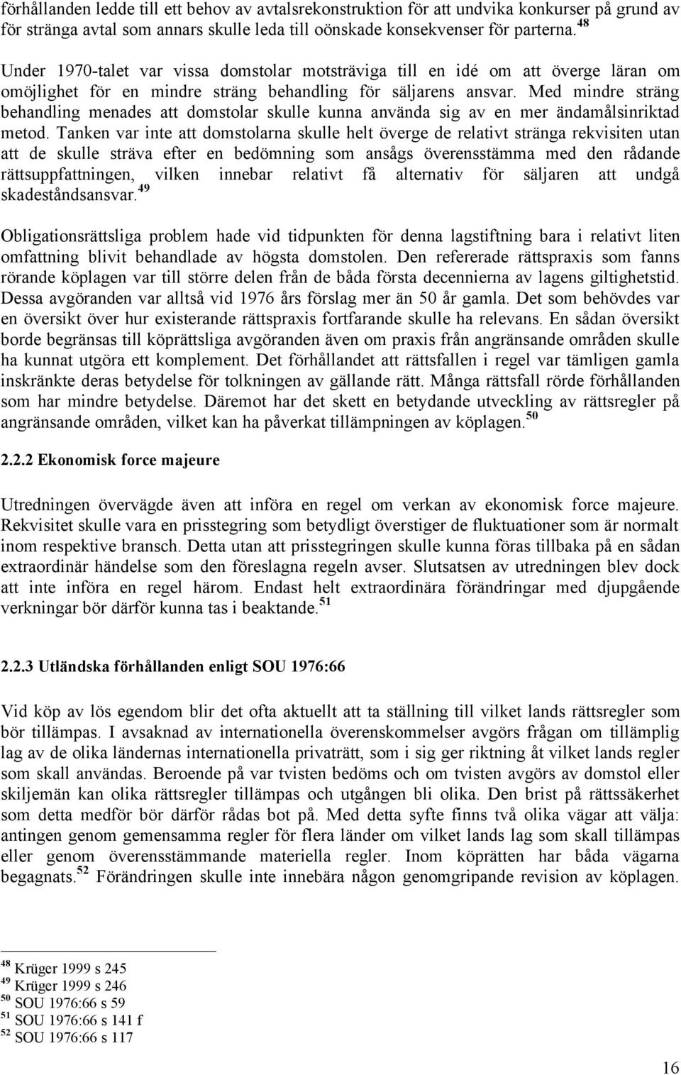Med mindre sträng behandling menades att domstolar skulle kunna använda sig av en mer ändamålsinriktad metod.