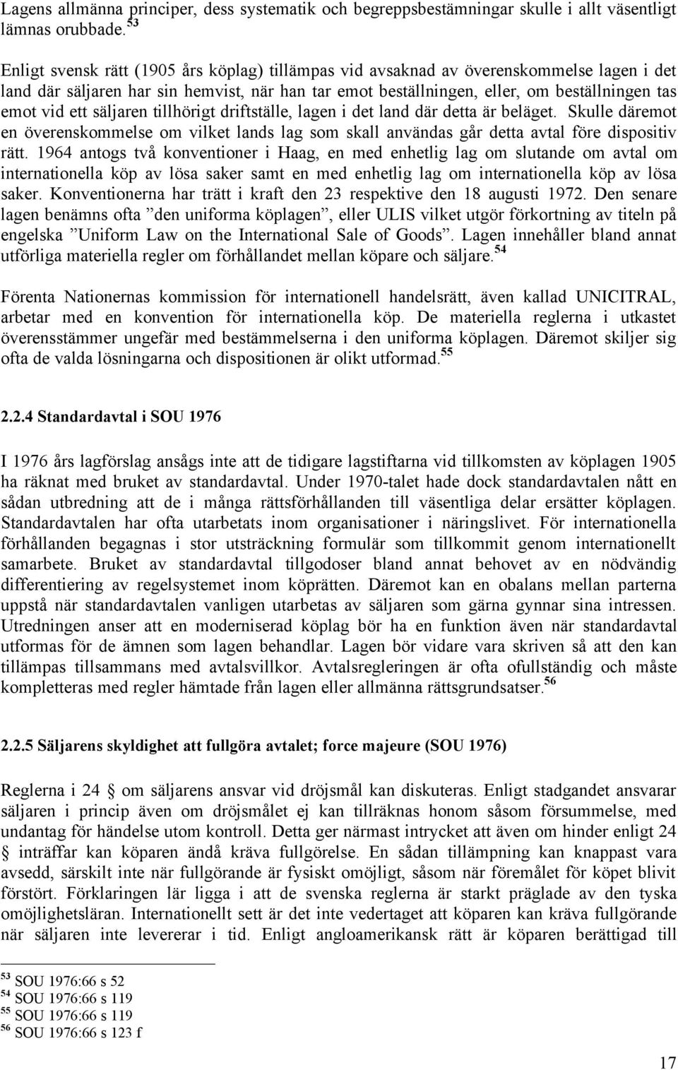 ett säljaren tillhörigt driftställe, lagen i det land där detta är beläget. Skulle däremot en överenskommelse om vilket lands lag som skall användas går detta avtal före dispositiv rätt.