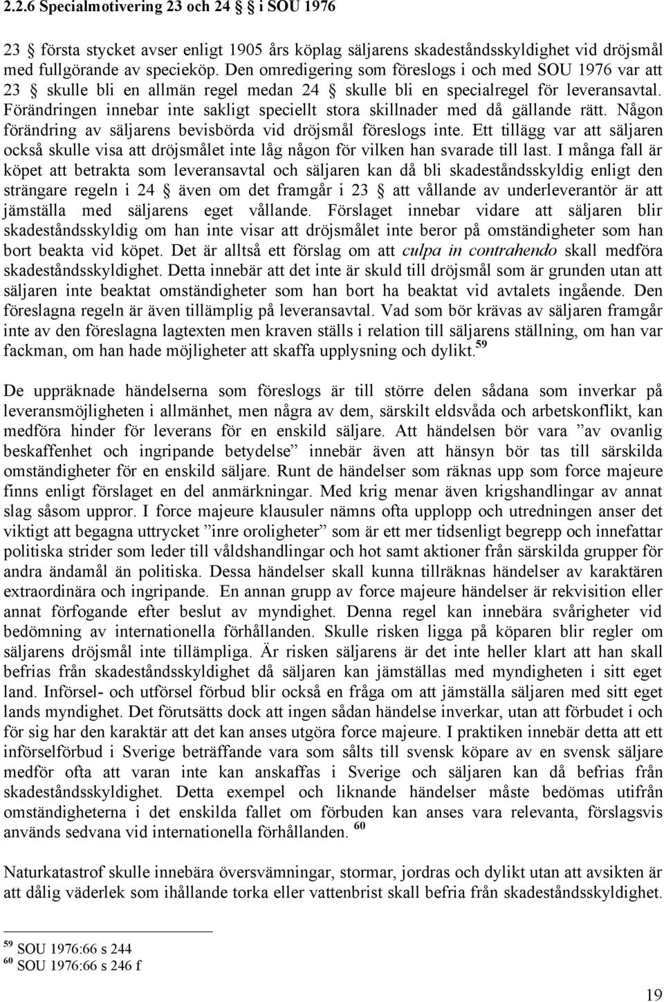 Förändringen innebar inte sakligt speciellt stora skillnader med då gällande rätt. Någon förändring av säljarens bevisbörda vid dröjsmål föreslogs inte.