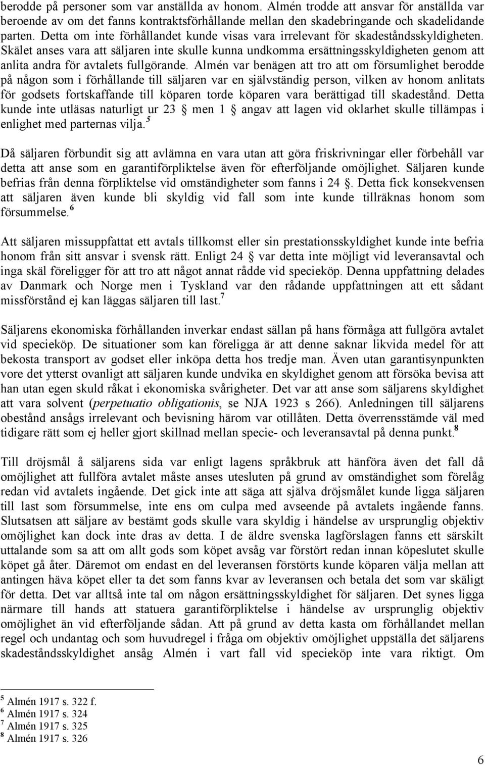 Skälet anses vara att säljaren inte skulle kunna undkomma ersättningsskyldigheten genom att anlita andra för avtalets fullgörande.