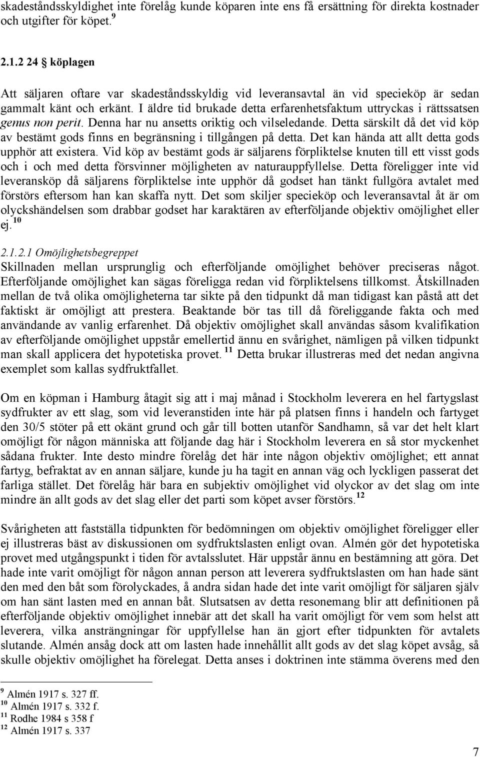 I äldre tid brukade detta erfarenhetsfaktum uttryckas i rättssatsen genus non perit. Denna har nu ansetts oriktig och vilseledande.