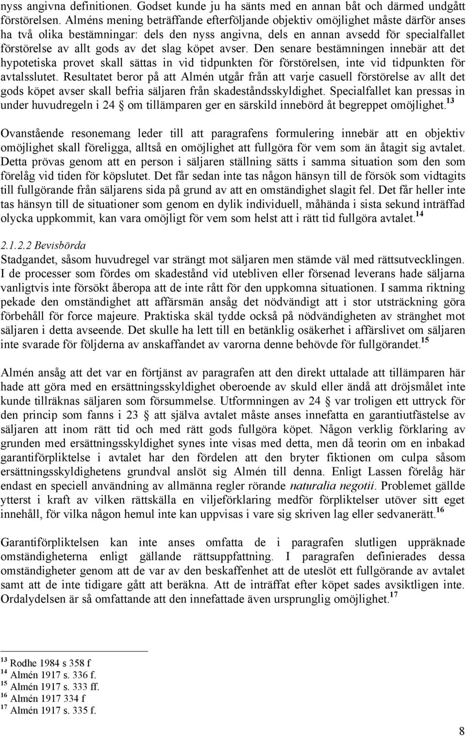 slag köpet avser. Den senare bestämningen innebär att det hypotetiska provet skall sättas in vid tidpunkten för förstörelsen, inte vid tidpunkten för avtalsslutet.