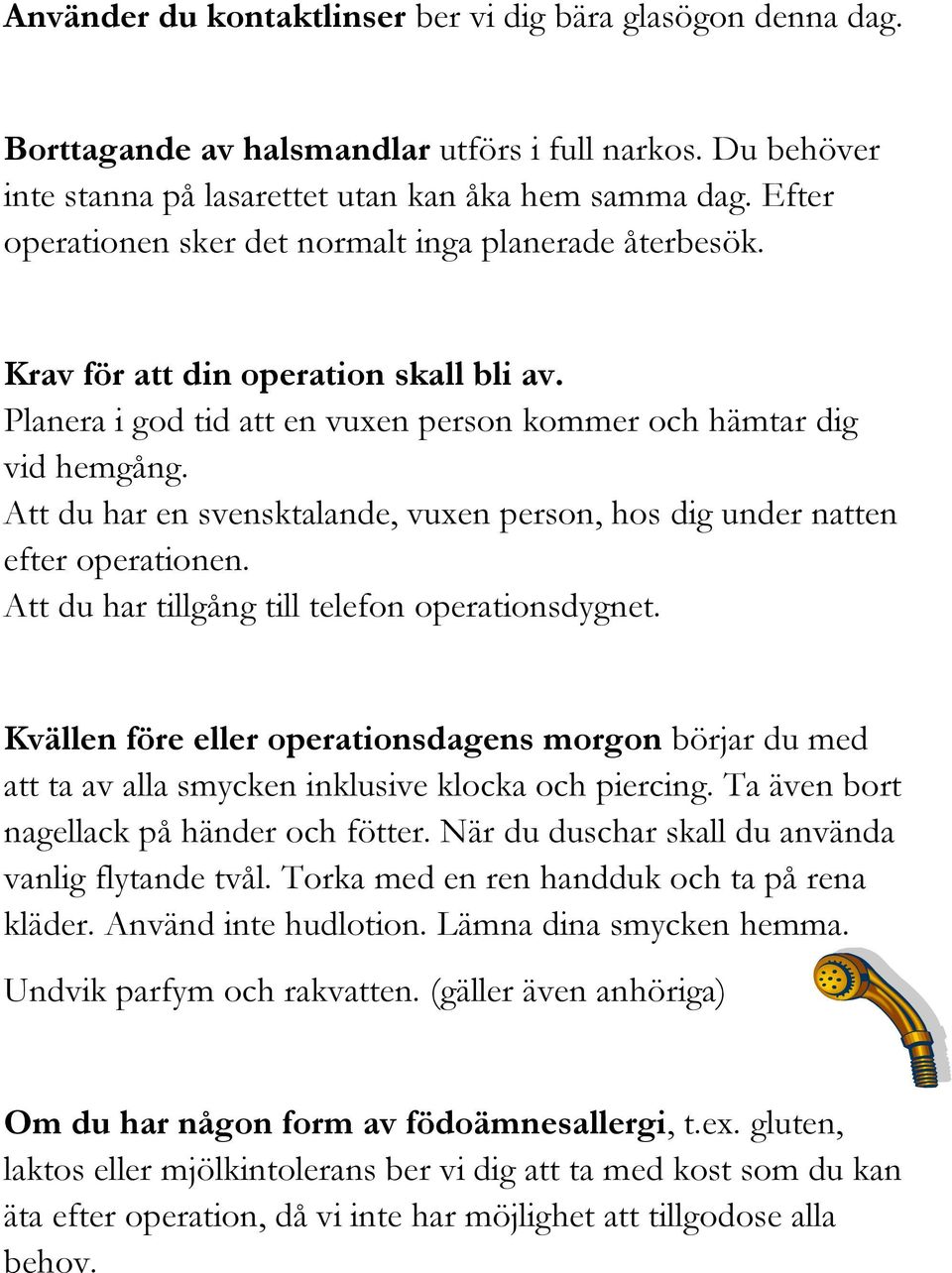 Att du har en svensktalande, vuxen person, hos dig under natten efter operationen. Att du har tillgång till telefon operationsdygnet.