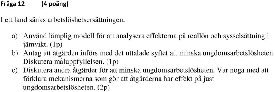 (1p) b) Antag att åtgärden införs med det uttalade syftet att minska ungdomsarbetslösheten.