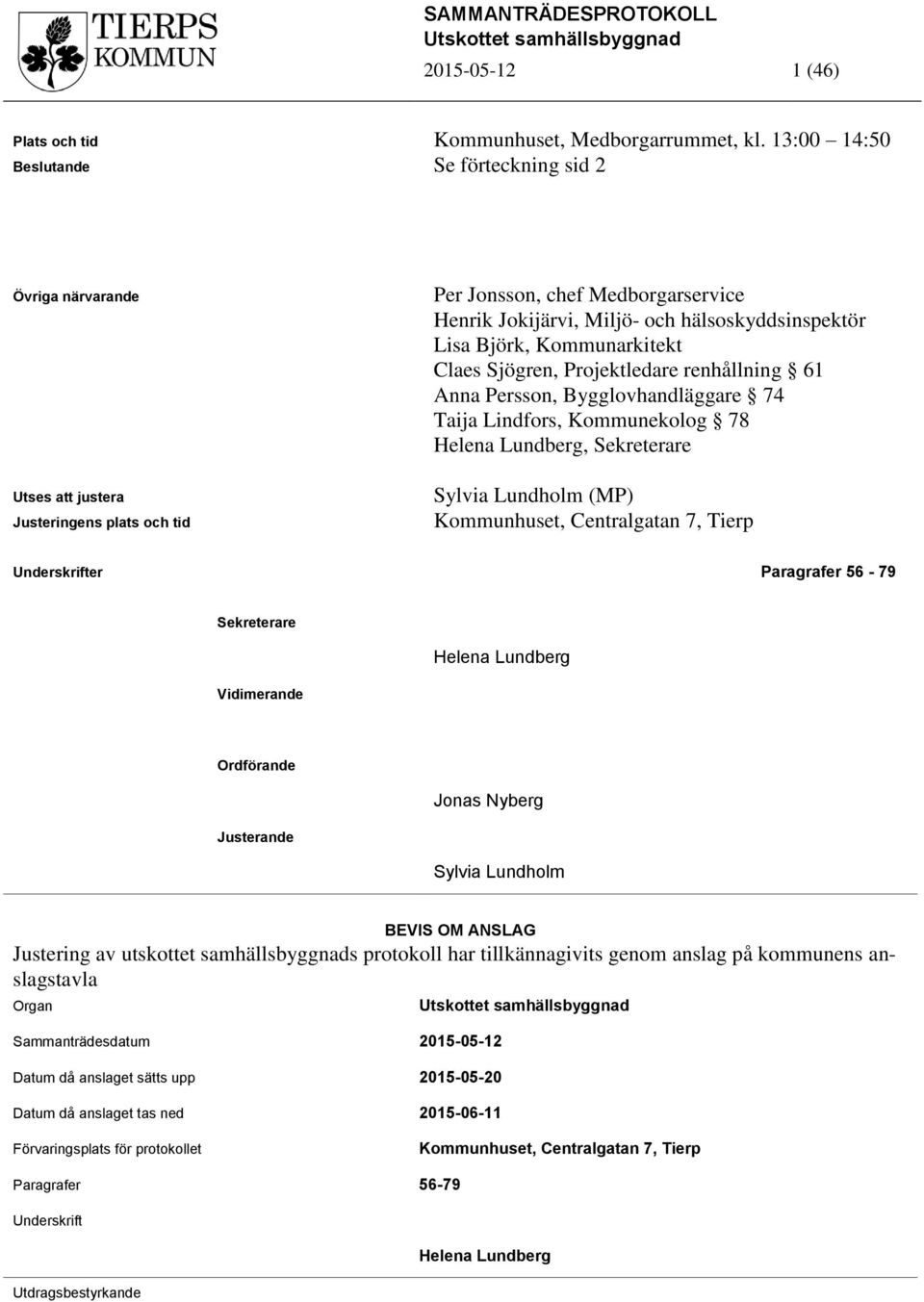Kommunarkitekt Claes Sjögren, Projektledare renhållning 61 Anna Persson, Bygglovhandläggare 74 Taija Lindfors, Kommunekolog 78 Helena Lundberg, Sekreterare Sylvia Lundholm (MP) Kommunhuset,