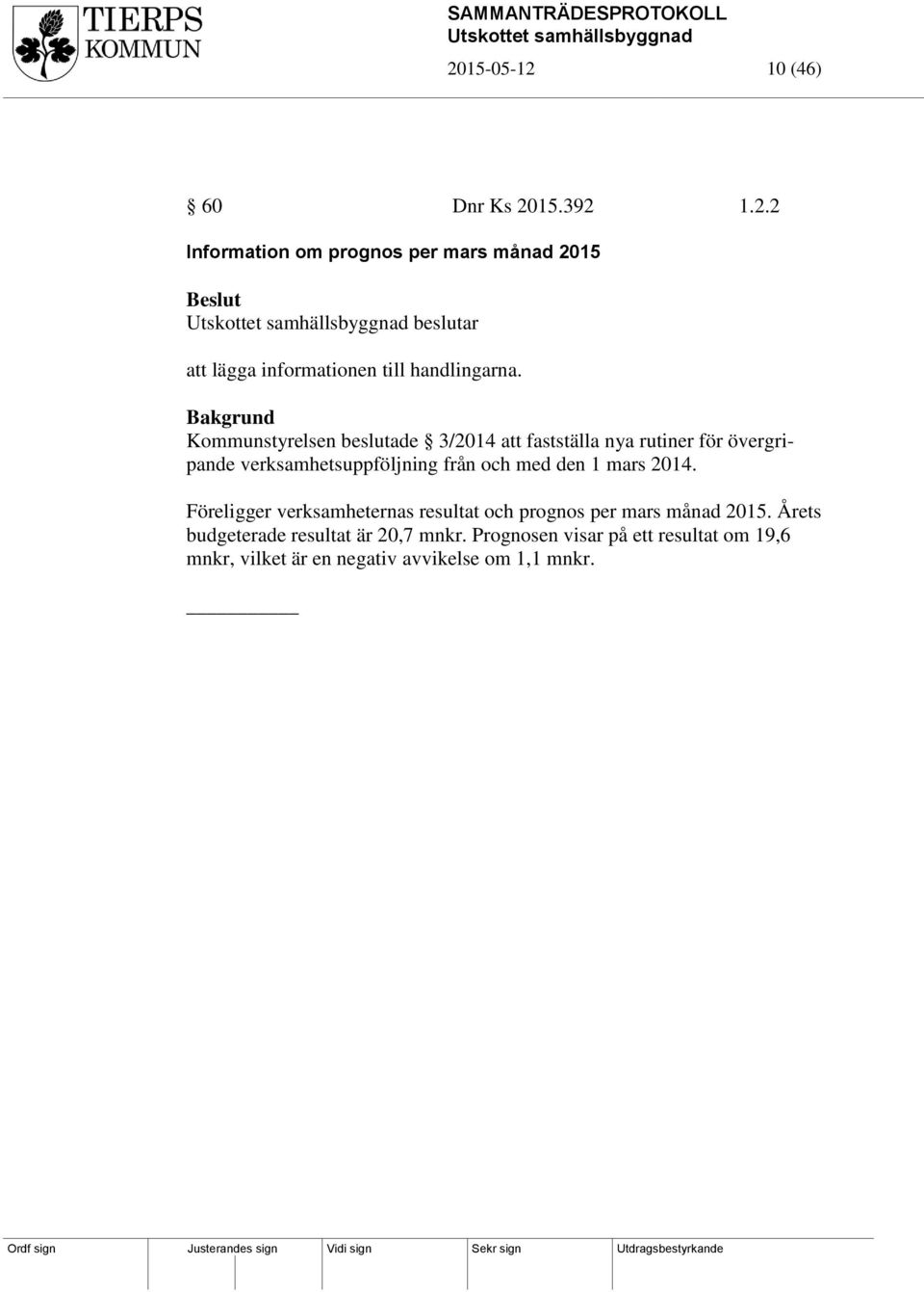 1 mars 2014. Föreligger verksamheternas resultat och prognos per mars månad 2015.